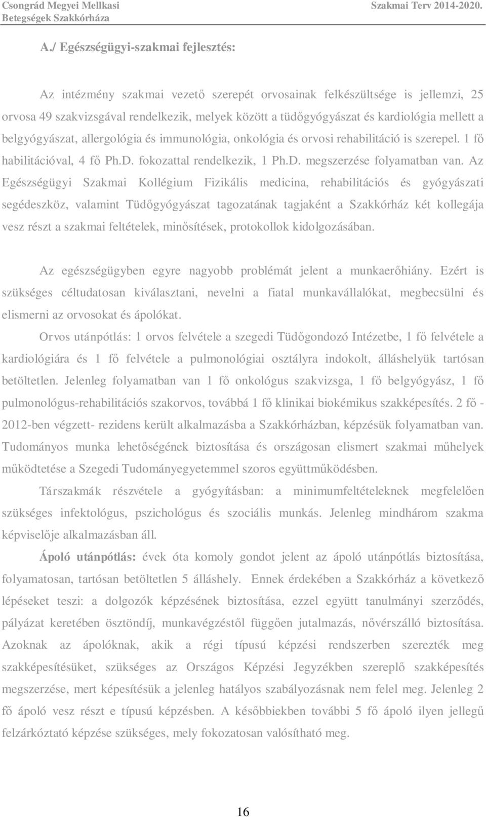 Az Egészségügyi Szakmai Kollégium Fizikális medicina, rehabilitációs és gyógyászati segédeszköz, valamint Tüd gyógyászat tagozatának tagjaként a Szakkórház két kollegája vesz részt a szakmai