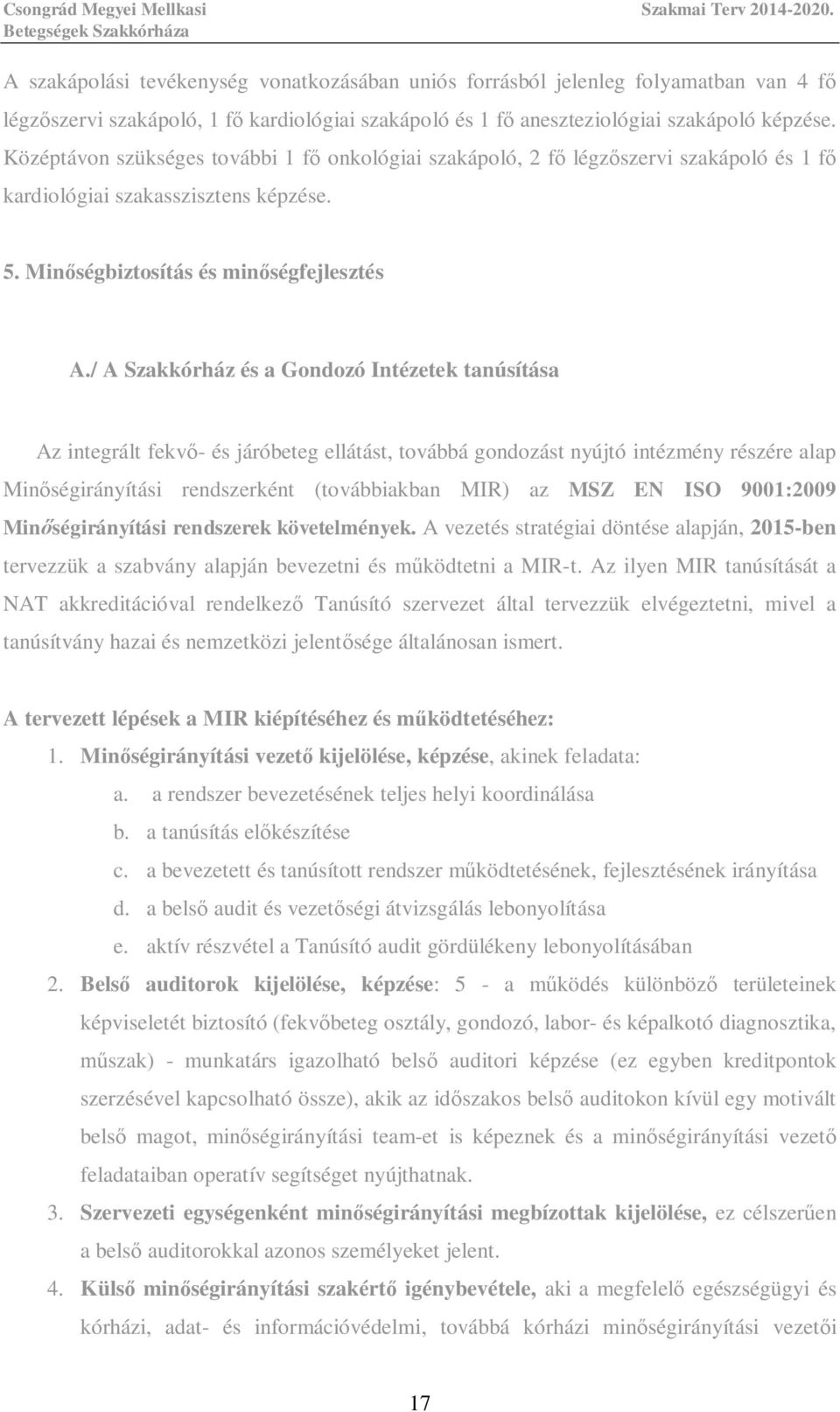/ A Szakkórház és a Gondozó Intézetek tanúsítása Az integrált fekv - és járóbeteg ellátást, továbbá gondozást nyújtó intézmény részére alap Min ségirányítási rendszerként (továbbiakban MIR) az MSZ EN