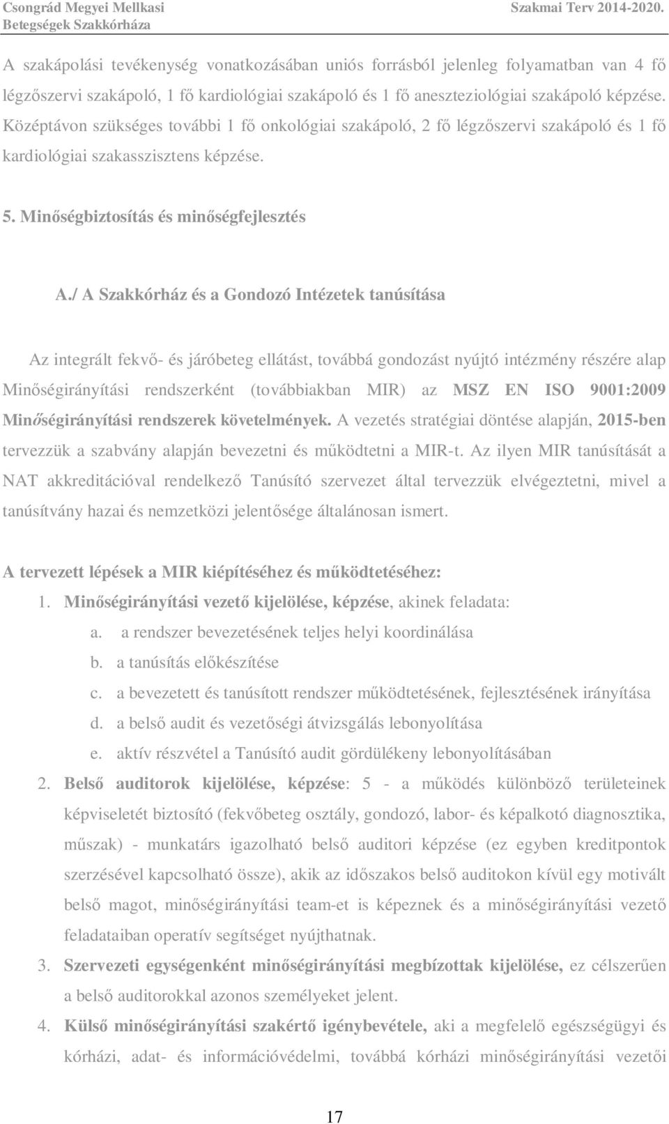 / A Szakkórház és a Gondozó Intézetek tanúsítása Az integrált fekv - és járóbeteg ellátást, továbbá gondozást nyújtó intézmény részére alap Min ségirányítási rendszerként (továbbiakban MIR) az MSZ EN