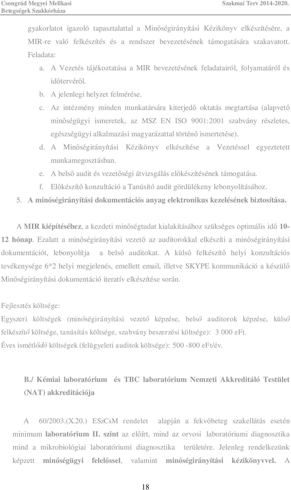 Az intézmény minden munkatársára kiterjed oktatás megtartása (alapvet min ségügyi ismeretek, az MSZ EN ISO 9001:2001 szabvány részletes, egészségügyi alkalmazási magyarázattal történ ismertetése). d.