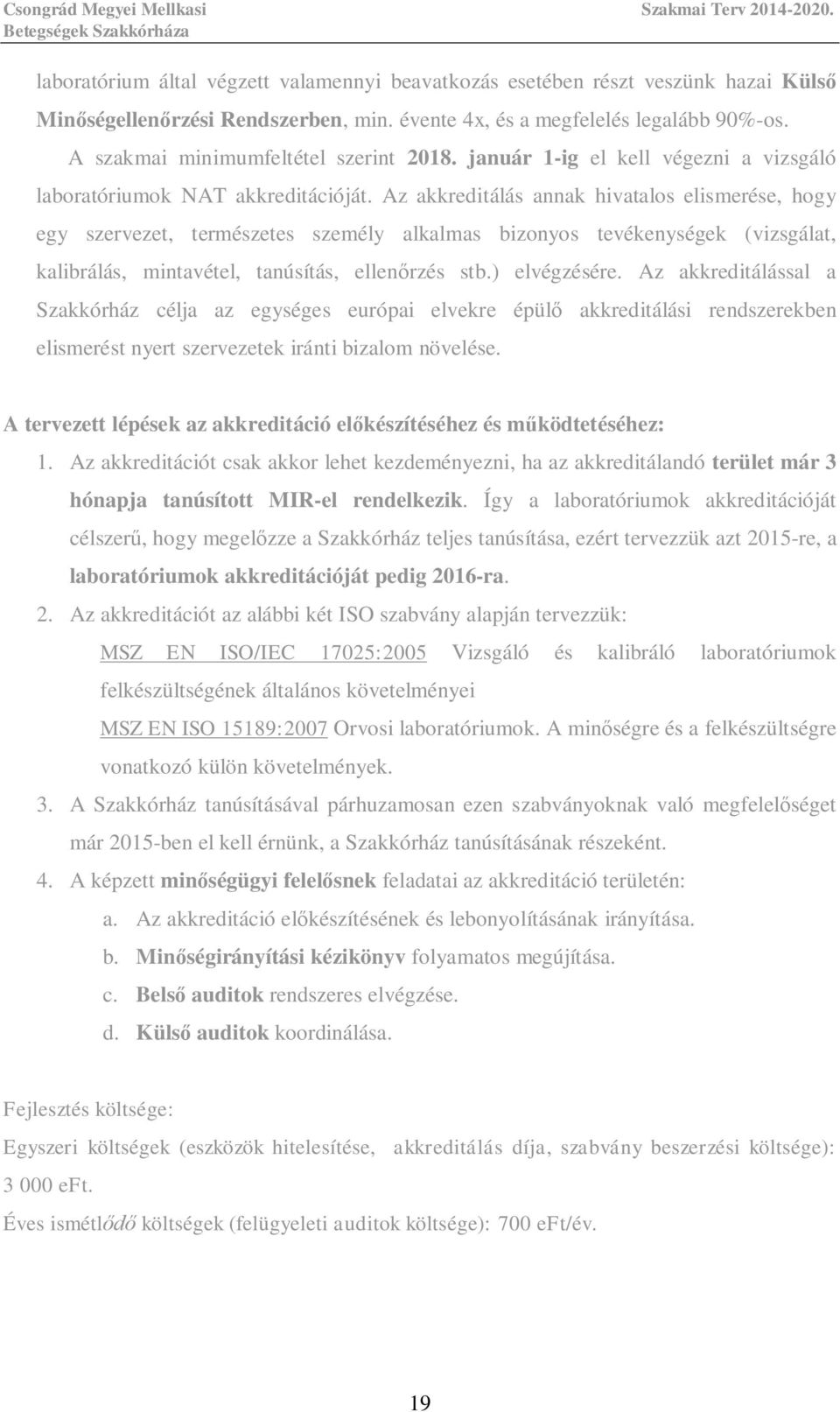 Az akkreditálás annak hivatalos elismerése, hogy egy szervezet, természetes személy alkalmas bizonyos tevékenységek (vizsgálat, kalibrálás, mintavétel, tanúsítás, ellen rzés stb.) elvégzésére.