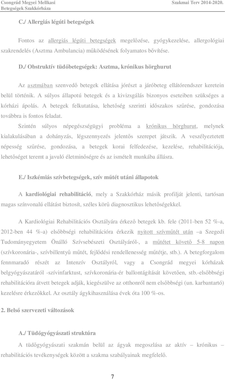 A súlyos állapotú betegek és a kivizsgálás bizonyos eseteiben szükséges a kórházi ápolás. A betegek felkutatása, lehet ség szerinti id szakos sz rése, gondozása továbbra is fontos feladat.