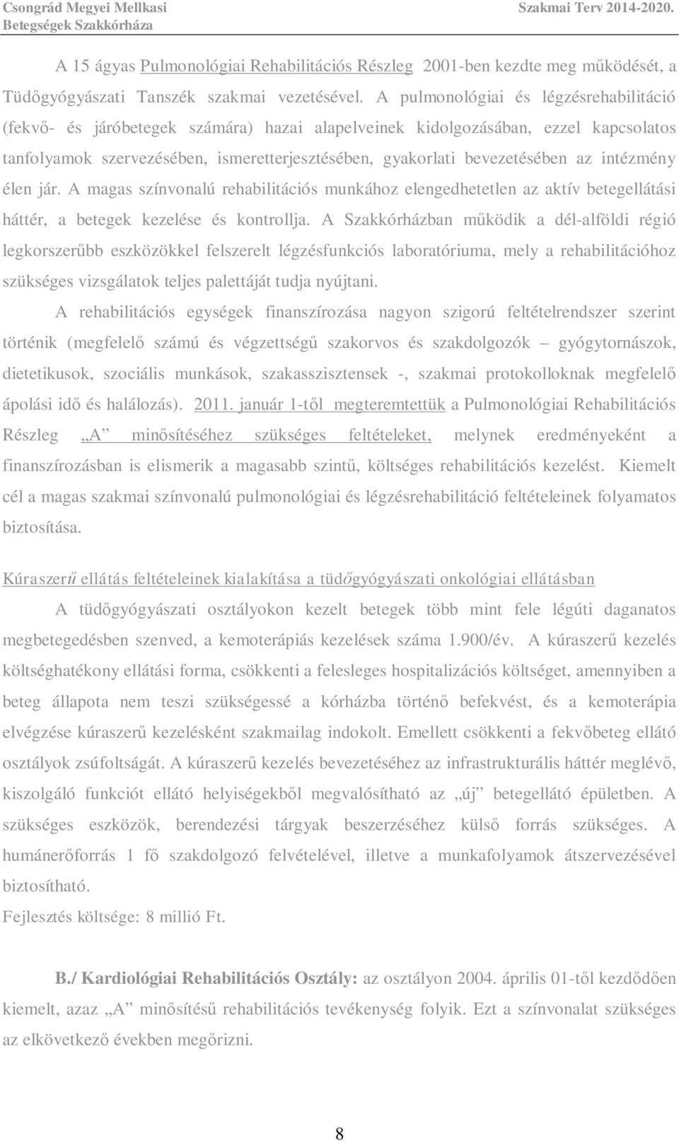 az intézmény élen jár. A magas színvonalú rehabilitációs munkához elengedhetetlen az aktív betegellátási háttér, a betegek kezelése és kontrollja.