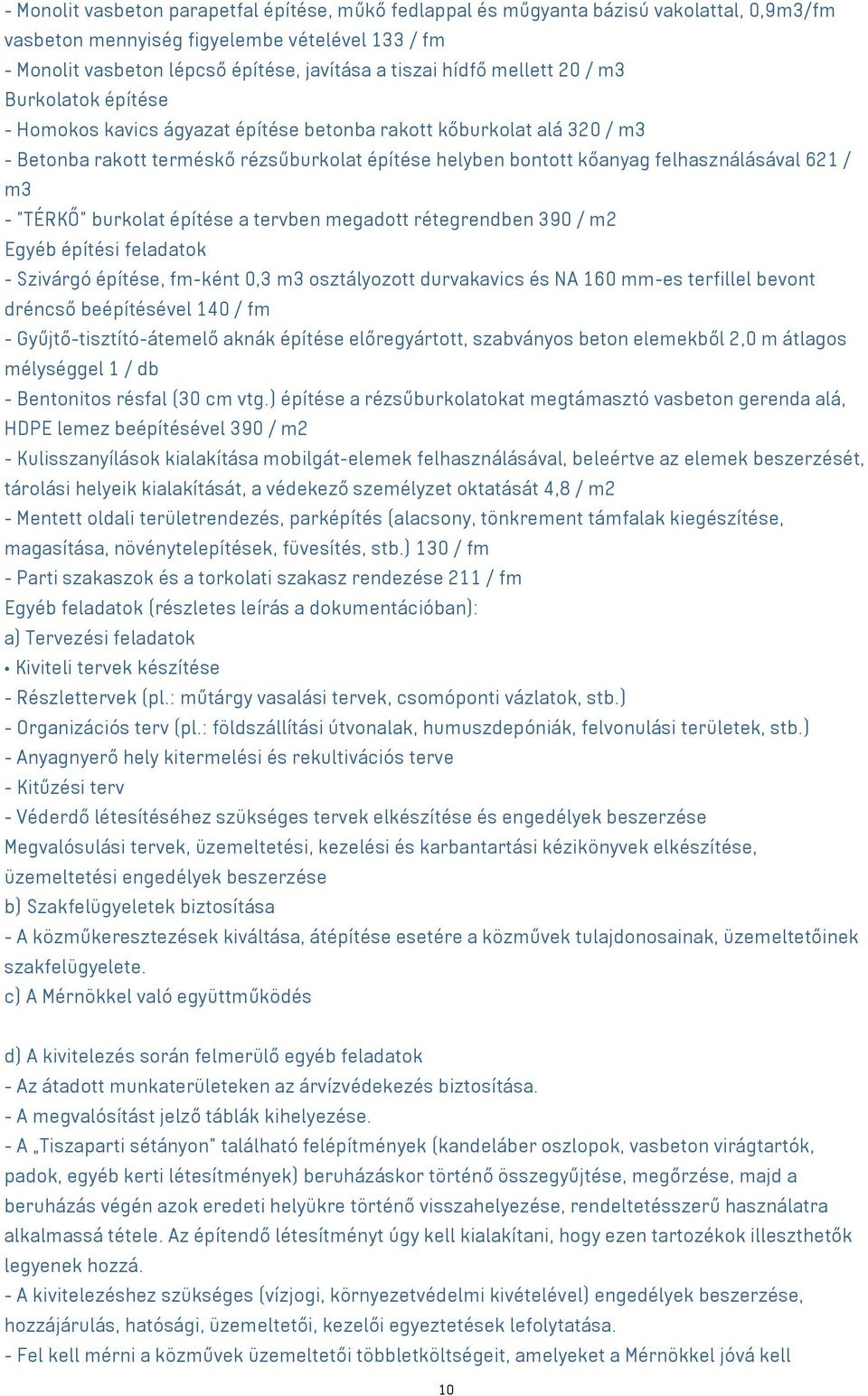 felhasználásával 621 / m3 - "TÉRKŐ" burkolat építése a tervben megadott rétegrendben 390 / m2 Egyéb építési feladatok - Szivárgó építése, fm-ként 0,3 m3 osztályozott durvakavics és NA 160 mm-es