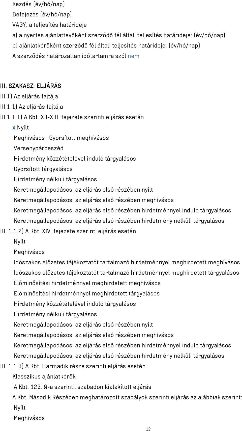 fejezete szerinti eljárás esetén x Nyílt Meghívásos Gyorsított meghívásos Versenypárbeszéd Hirdetmény közzétételével induló tárgyalásos Gyorsított tárgyalásos Hirdetmény nélküli tárgyalásos