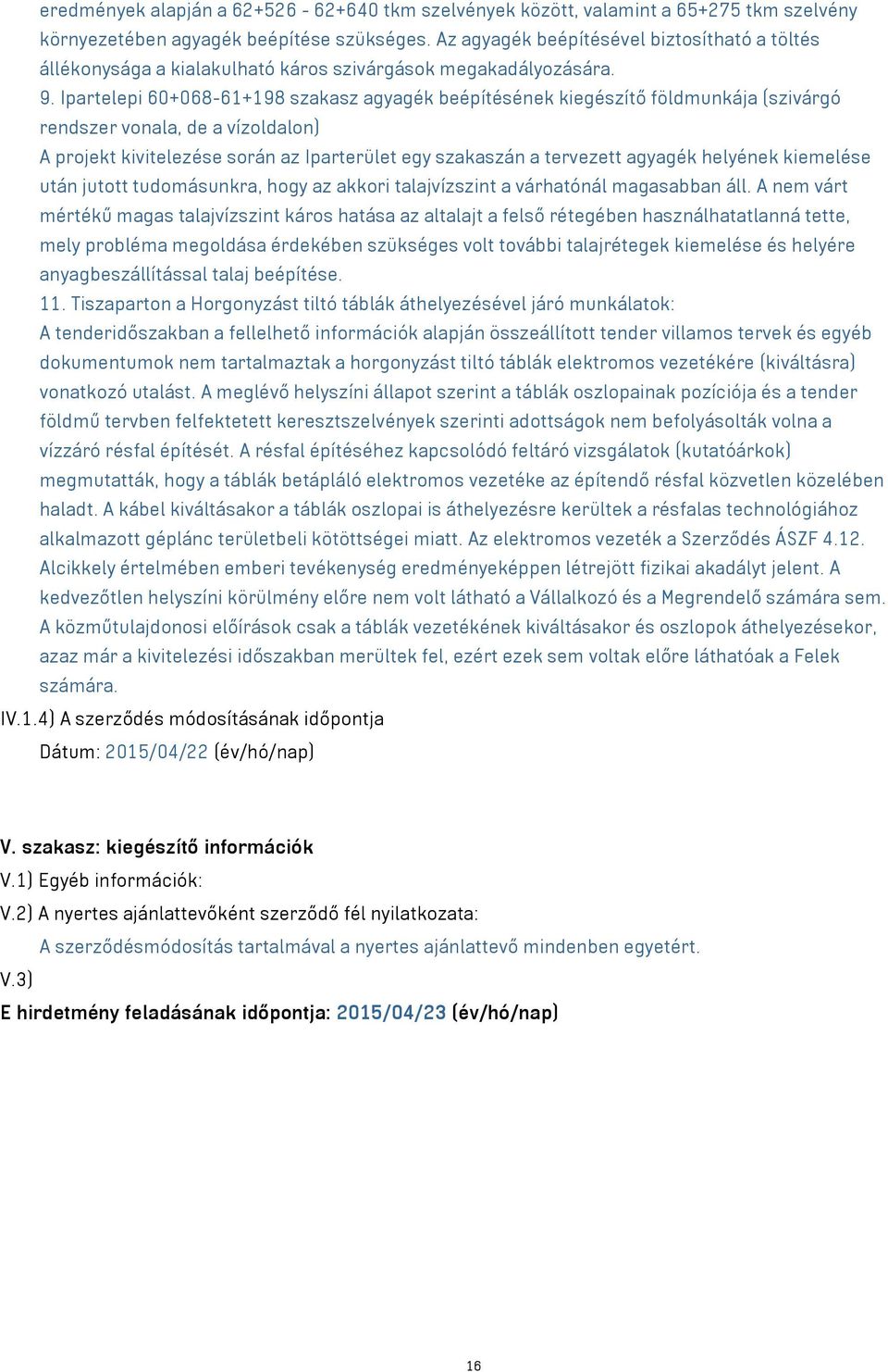 Ipartelepi 60+068-61+198 szakasz agyagék beépítésének kiegészítő földmunkája (szivárgó rendszer vonala, de a vízoldalon) A projekt kivitelezése során az Iparterület egy szakaszán a tervezett agyagék