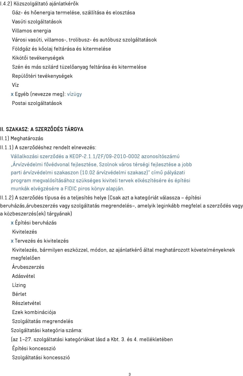 SZAKASZ: A SZERZŐDÉS TÁRGYA II.1) Meghatározás II.1.1) A szerződéshez rendelt elnevezés: Vállalkozási szerződés a KEOP-2.1.1/2F/09-2010-0002 azonosítószámú Árvízvédelmi fővédvonal fejlesztése, Szolnok város térségi fejlesztése a jobb parti árvízvédelmi szakaszon (10.