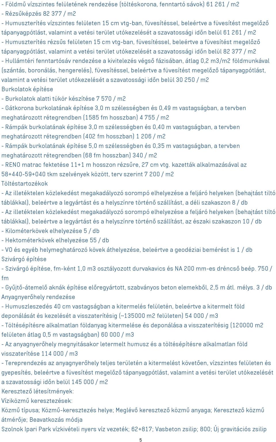 megelőző tápanyagpótlást, valamint a vetési terület utókezelését a szavatossági időn belül 82 377 / m2 - Hullámtéri fenntartósáv rendezése a kivitelezés végső fázisában, átlag 0,2 m3/m2 földmunkával