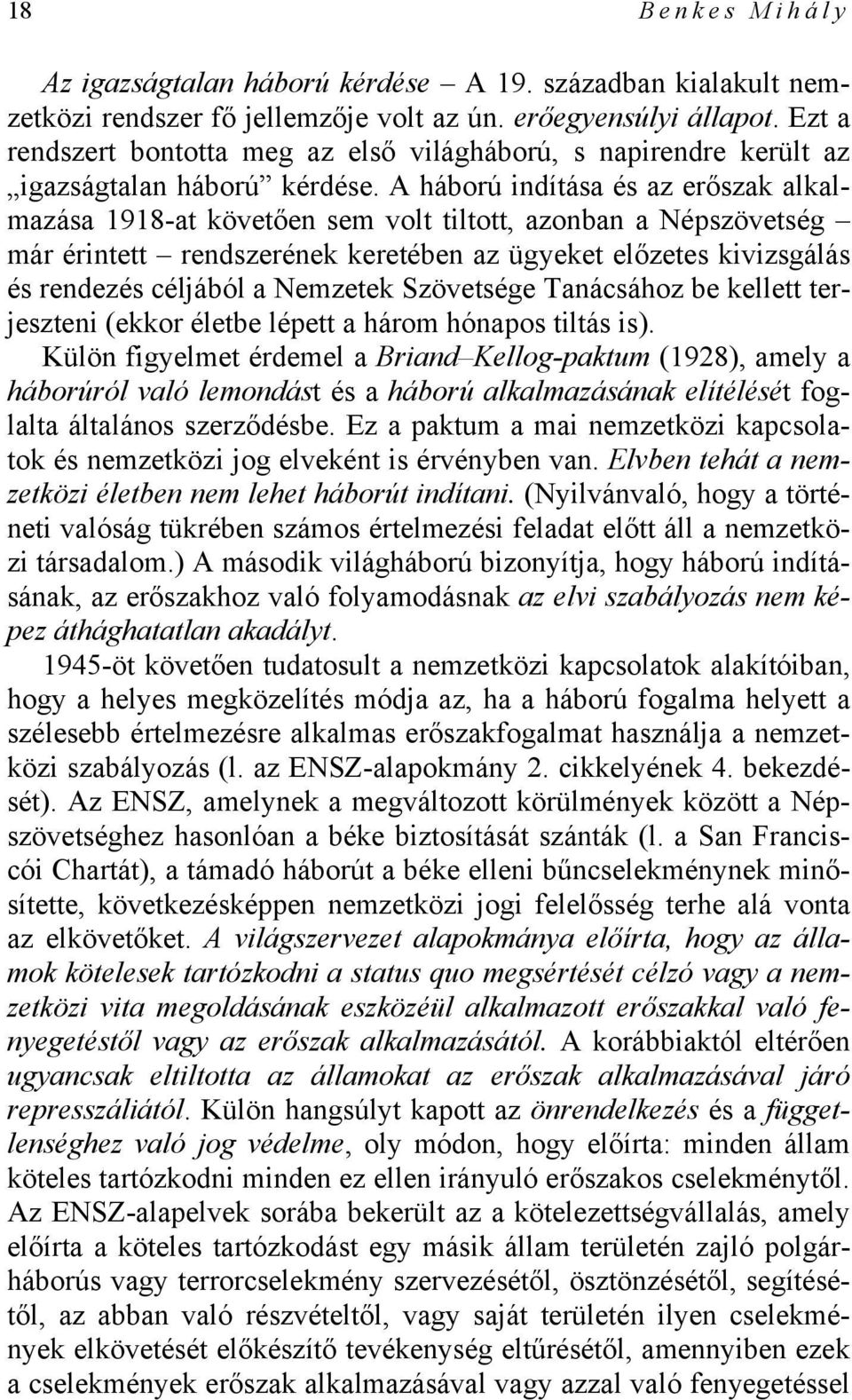 A háború indítása és az erőszak alkalmazása 1918-at követően sem volt tiltott, azonban a Népszövetség már érintett rendszerének keretében az ügyeket előzetes kivizsgálás és rendezés céljából a