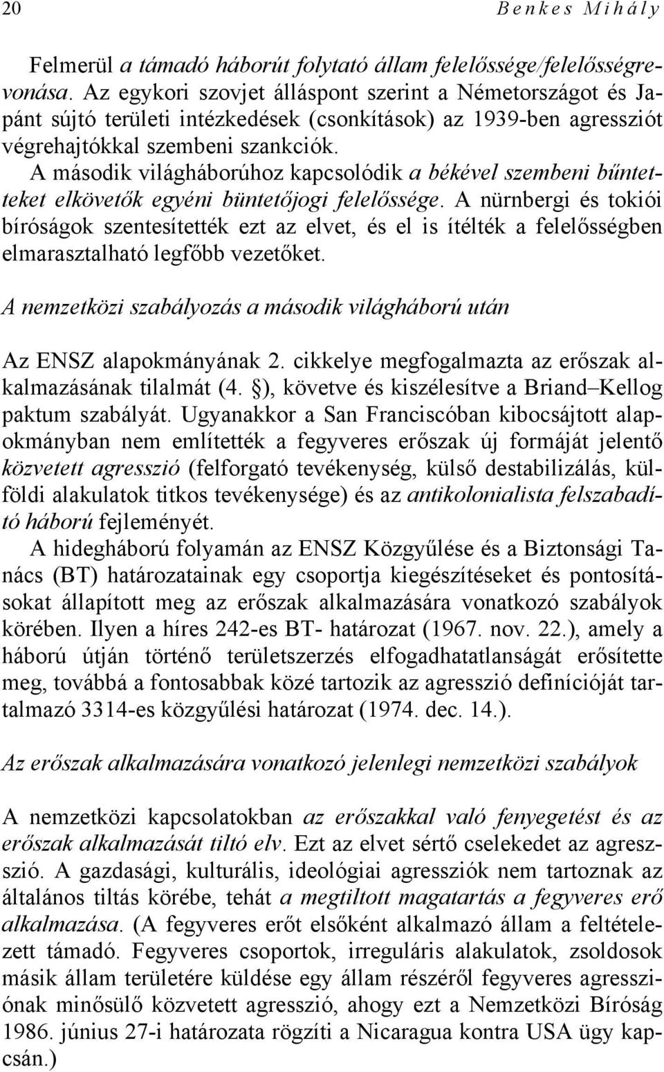 A második világháborúhoz kapcsolódik a békével szembeni bűntetteket elkövetők egyéni büntetőjogi felelőssége.