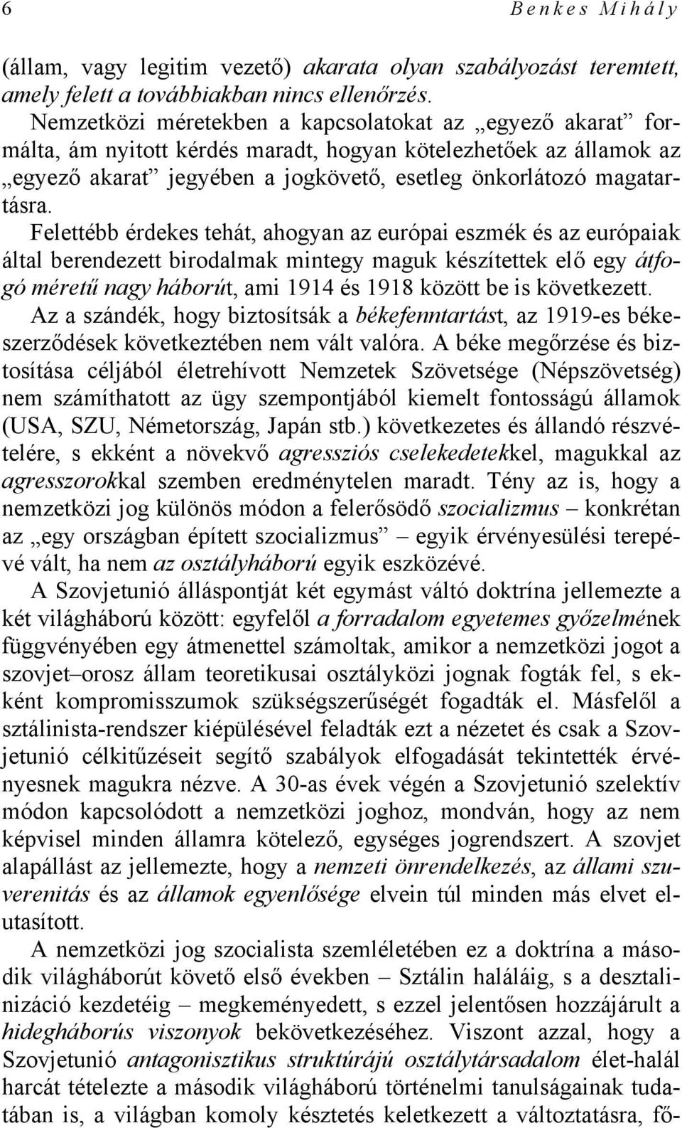 Felettébb érdekes tehát, ahogyan az európai eszmék és az európaiak által berendezett birodalmak mintegy maguk készítettek elő egy átfogó méretű nagy háborút, ami 1914 és 1918 között be is következett.