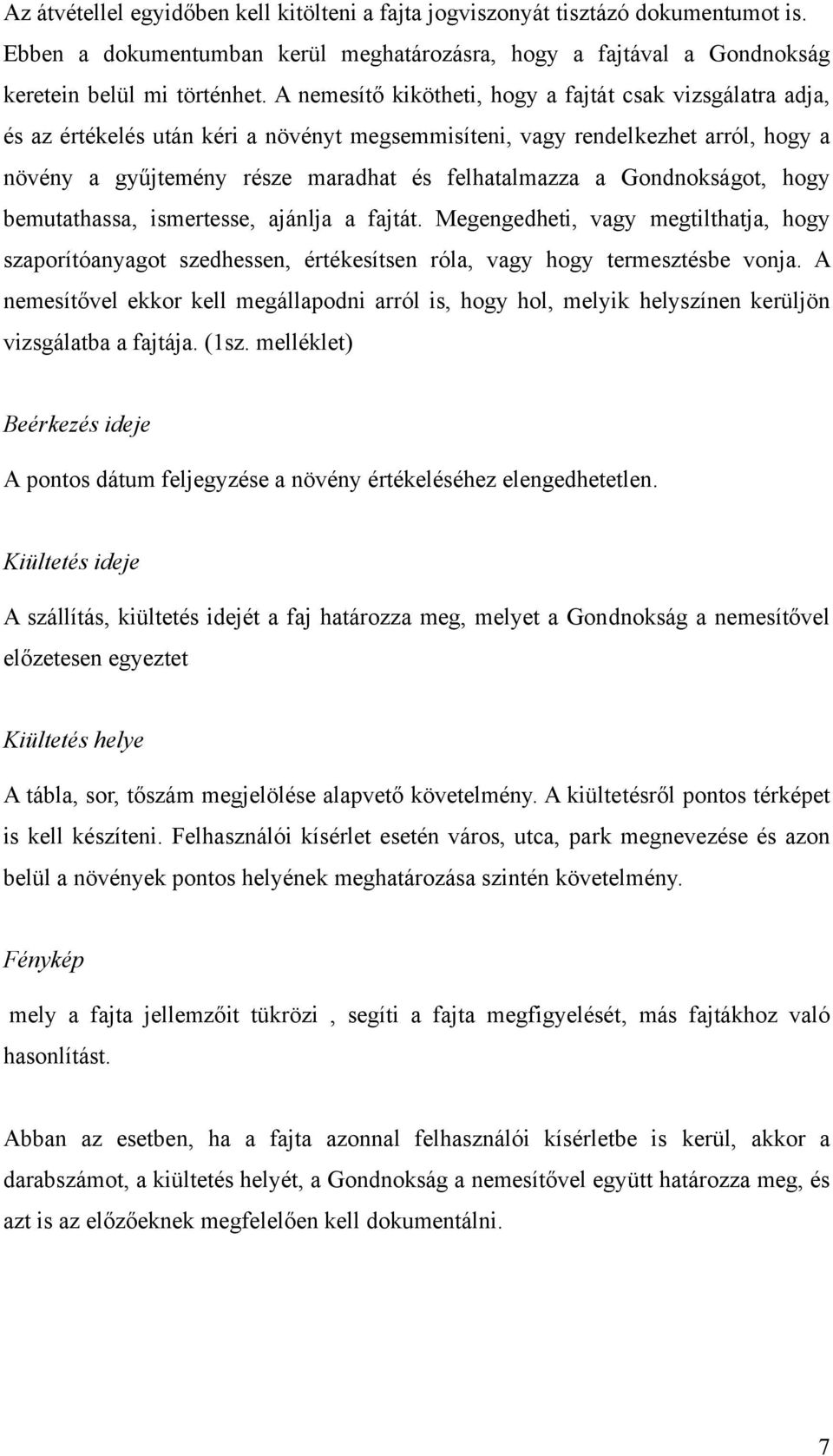 Gondnokságot, hogy bemutathassa, ismertesse, ajánlja a fajtát. Megengedheti, vagy megtilthatja, hogy szaporítóanyagot szedhessen, értékesítsen róla, vagy hogy termesztésbe vonja.