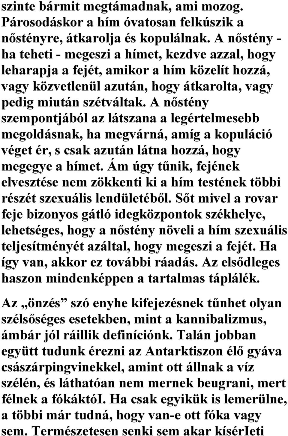 A nőstény szempontjából az látszana a legértelmesebb megoldásnak, ha megvárná, amíg a kopuláció véget ér, s csak azután látna hozzá, hogy megegye a hímet.