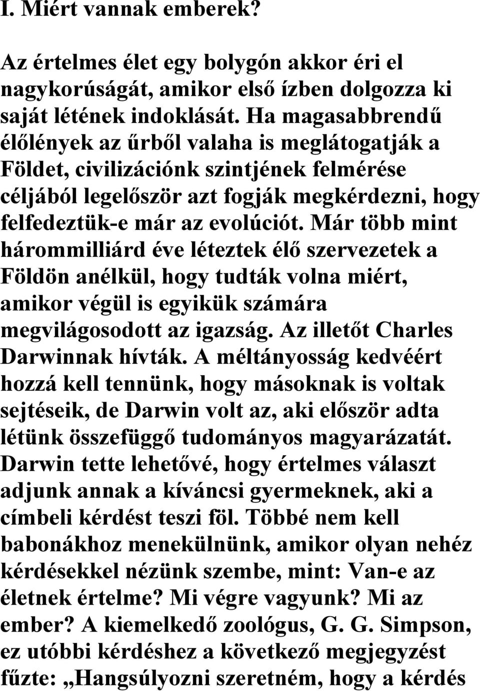 Már több mint hárommilliárd éve léteztek élő szervezetek a Földön anélkül, hogy tudták volna miért, amikor végül is egyikük számára megvilágosodott az igazság. Az illetőt Charles Darwinnak hívták.