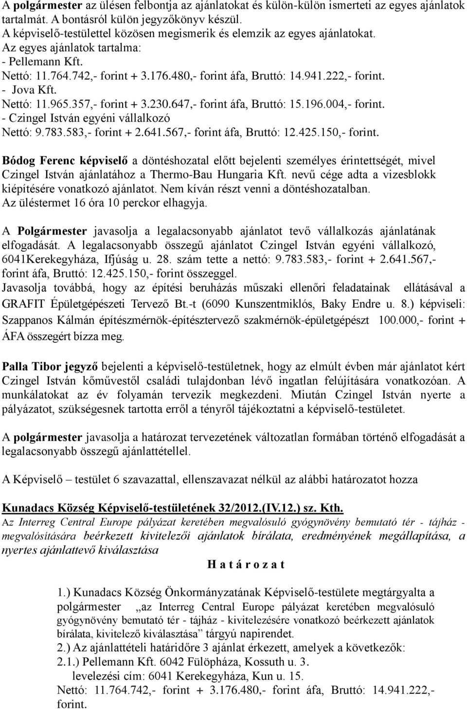 222,- - Jova Kft. Nettó: 11.965.357,- forint + 3.230.647,- forint áfa, Bruttó: 15.196.004,- - Czingel István egyéni vállalkozó Nettó: 9.783.583,- forint + 2.641.567,- forint áfa, Bruttó: 12.425.