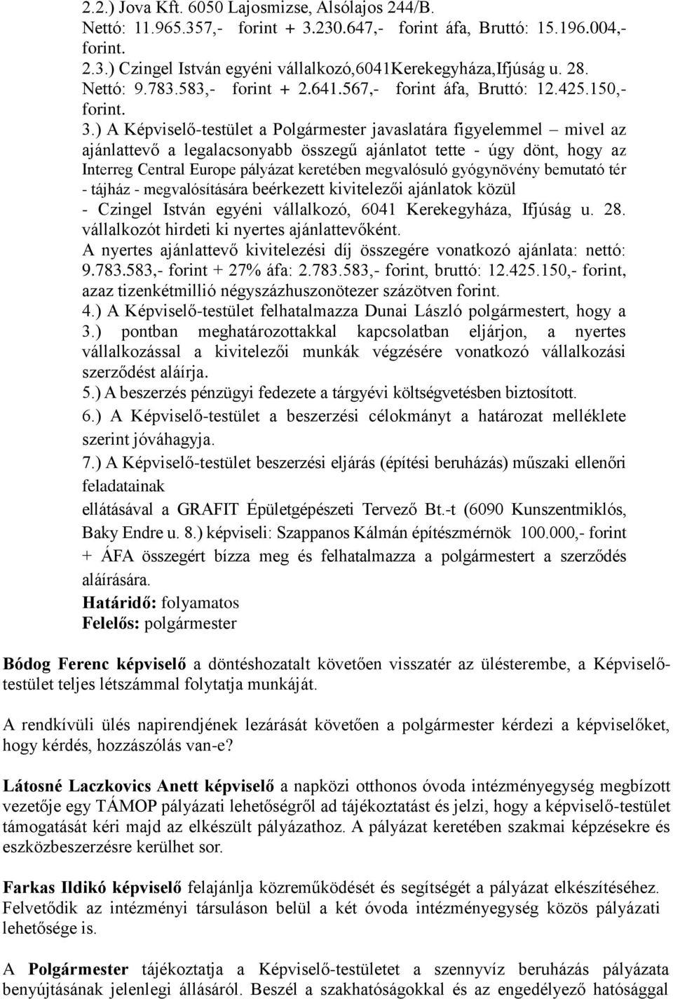 ) A Képviselő-testület a Polgármester javaslatára figyelemmel mivel az ajánlattevő a legalacsonyabb összegű ajánlatot tette - úgy dönt, hogy az Interreg Central Europe pályázat keretében megvalósuló