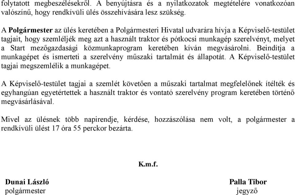 mezőgazdasági közmunkaprogram keretében kíván megvásárolni. Beindítja a munkagépet és ismerteti a szerelvény műszaki tartalmát és állapotát. A Képviselő-testület tagjai megszemlélik a munkagépet.