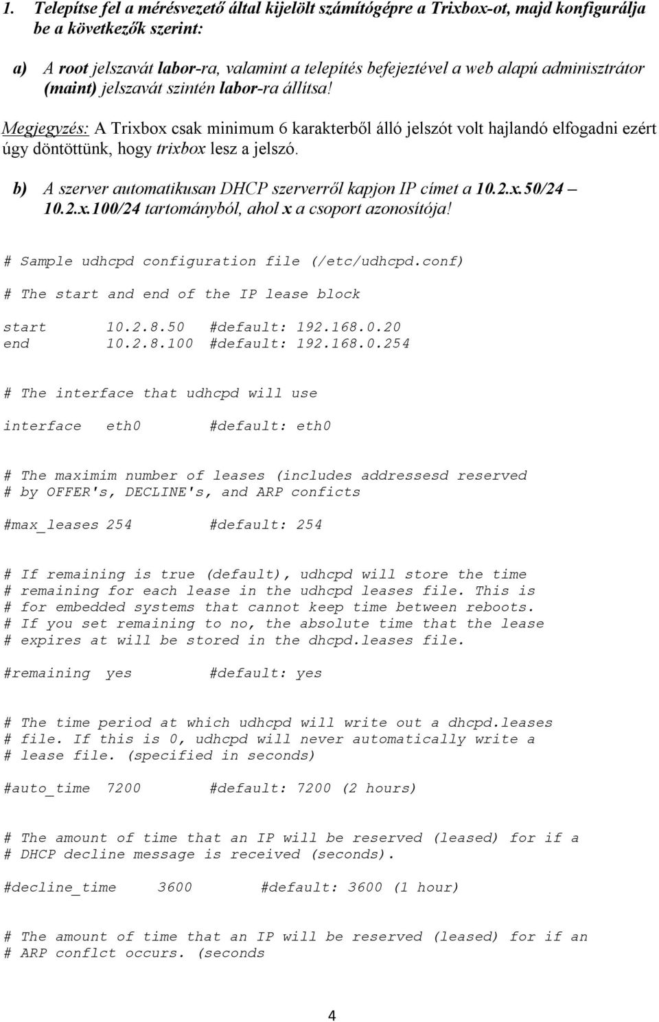 b) A szerver automatikusan DHCP szerverről kapjon IP címet a 10.2.x.50/24 10.2.x.100/24 tartományból, ahol x a csoport azonosítója! # Sample udhcpd configuration file (/etc/udhcpd.