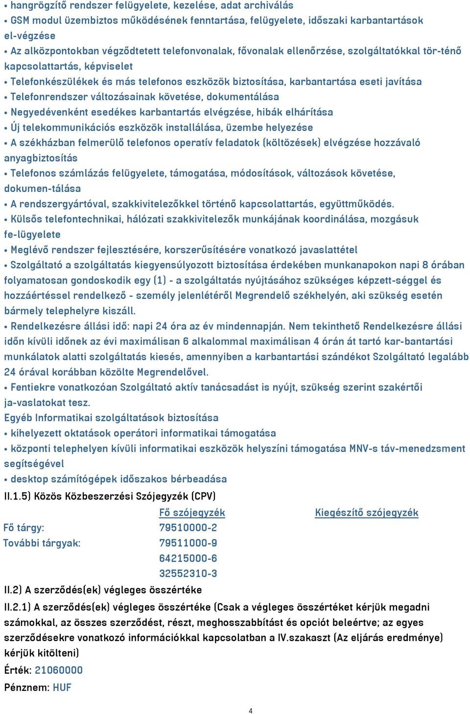 változásainak követése, dokumentálása Negyedévenként esedékes karbantartás elvégzése, hibák elhárítása Új telekommunikációs eszközök installálása, üzembe helyezése A székházban felmerülő telefonos