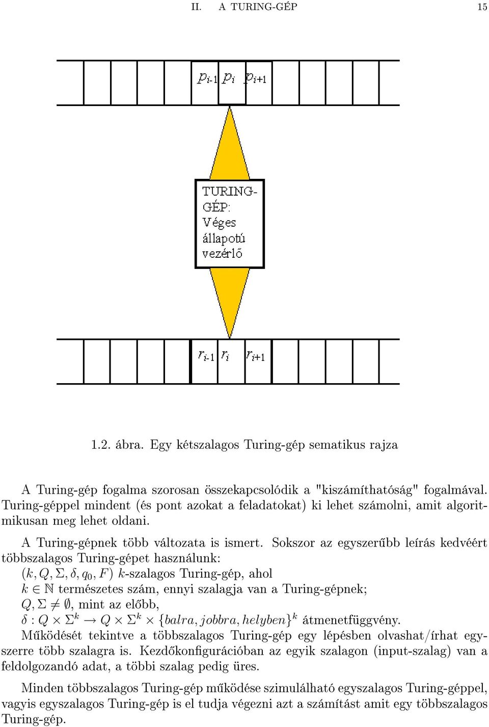Sokszor az egyszer bb leírás kedvéért többszalagos Turing-gépet használunk: (k, Q, Σ, δ, q 0, F ) k-szalagos Turing-gép, ahol k N természetes szám, ennyi szalagja van a Turing-gépnek; Q, Σ, mint az