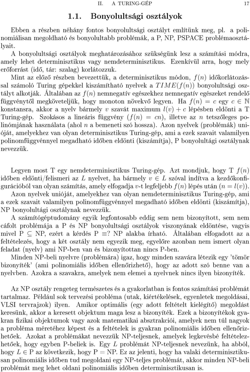 A bonyolultsági osztályok meghatározásához szükségünk lesz a számítási módra, amely lehet determinisztikus vagy nemdeterminisztikus. Ezenkívül arra, hogy mely er forrást (id, tár: szalag) korlátozzuk.