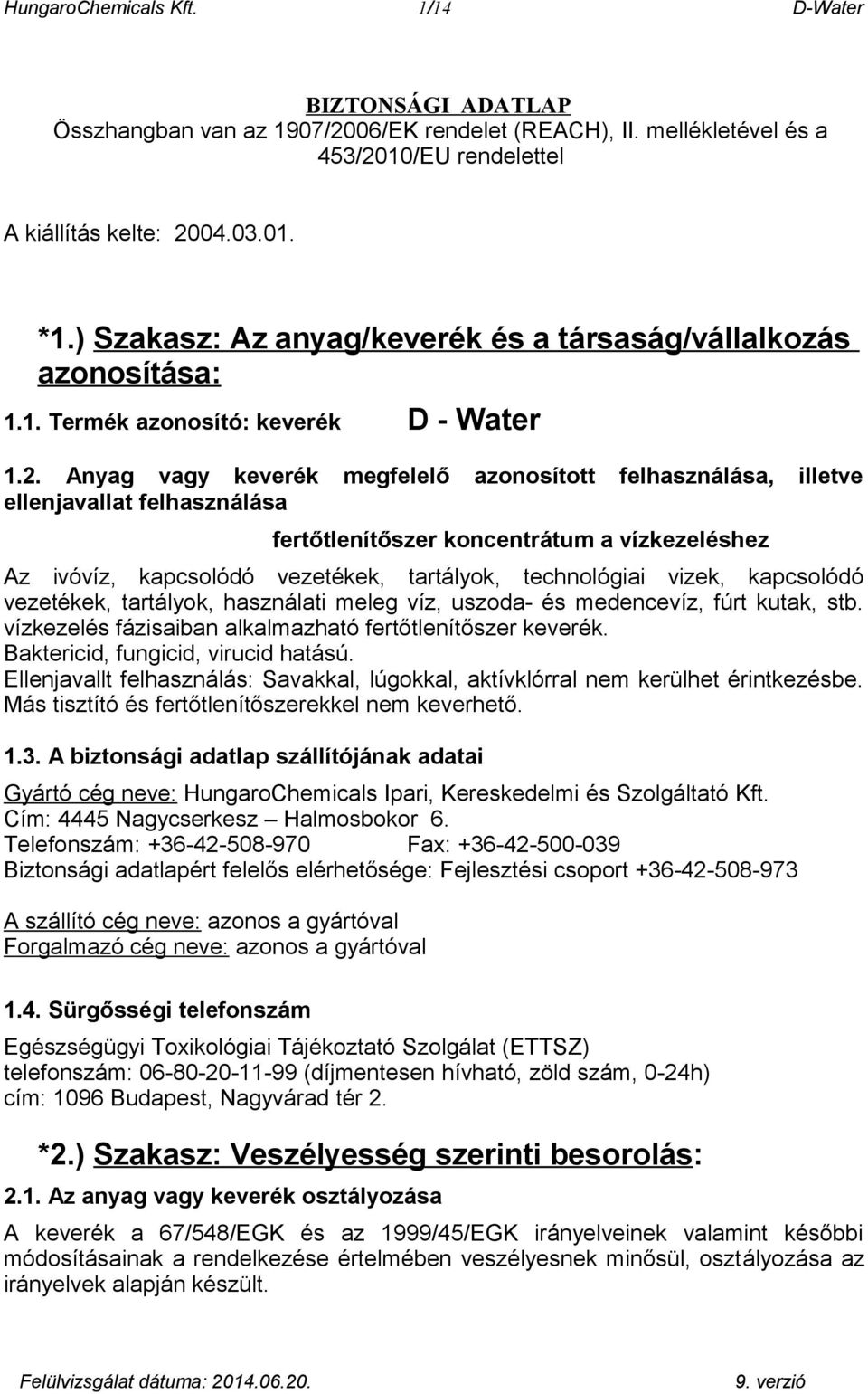 Anyag vagy keverék megfelelő azonosított felhasználása, illetve ellenjavallat felhasználása fertőtlenítőszer koncentrátum a vízkezeléshez Az ivóvíz, kapcsolódó vezetékek, tartályok, technológiai