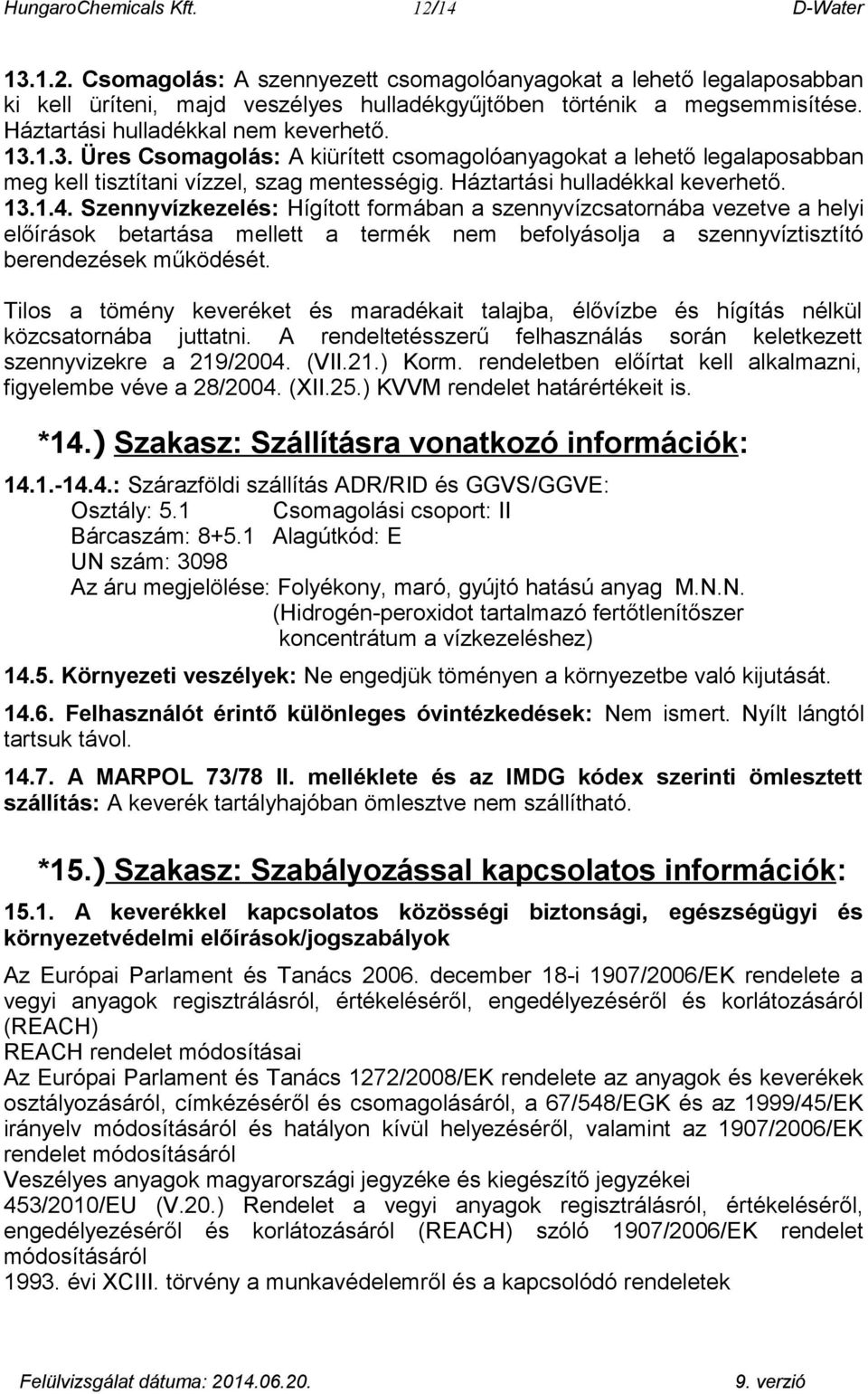 13.1.4. Szennyvízkezelés: Hígított formában a szennyvízcsatornába vezetve a helyi előírások betartása mellett a termék nem befolyásolja a szennyvíztisztító berendezések működését.