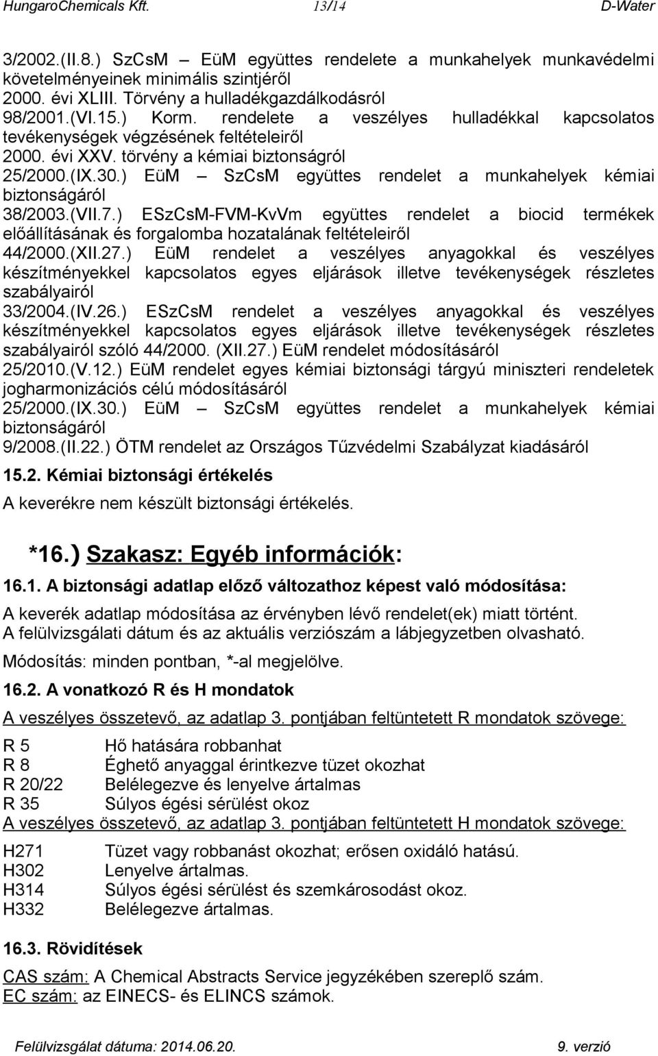 30.) EüM SzCsM együttes rendelet a munkahelyek kémiai biztonságáról 38/2003.(VII.7.) ESzCsM-FVM-KvVm együttes rendelet a biocid termékek előállításának és forgalomba hozatalának feltételeiről 44/2000.