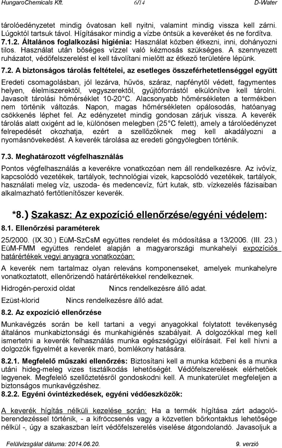 Használat után bőséges vízzel való kézmosás szükséges. A szennyezett ruházatot, védőfelszerelést el kell távolítani mielőtt az étkező területére lépünk. 7.2.