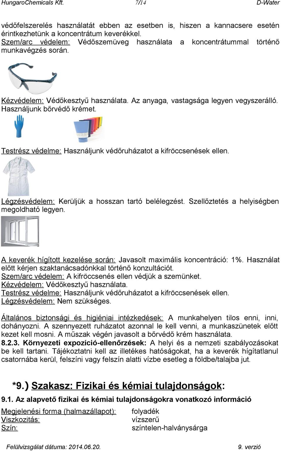 Testrész védelme: Használjunk védőruházatot a kifröccsenések ellen. Légzésvédelem: Kerüljük a hosszan tartó belélegzést. Szellőztetés a helyiségben megoldható legyen.