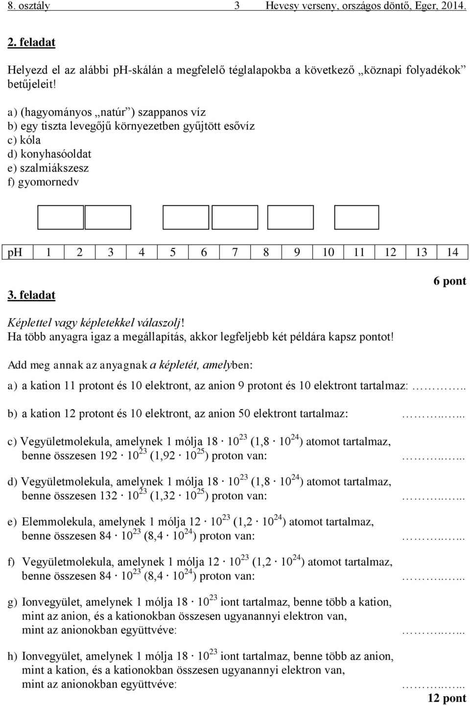 feladat 6 pont Képlettel vagy képletekkel válaszolj! Ha több anyagra igaz a megállapítás, akkor legfeljebb két példára kapsz pontot!