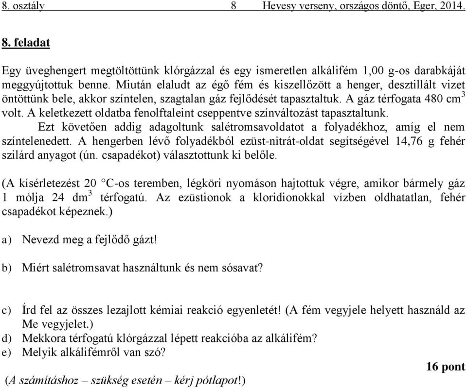 A keletkezett oldatba fenolftaleint cseppentve színváltozást tapasztaltunk. Ezt követően addig adagoltunk salétromsavoldatot a folyadékhoz, amíg el nem színtelenedett.