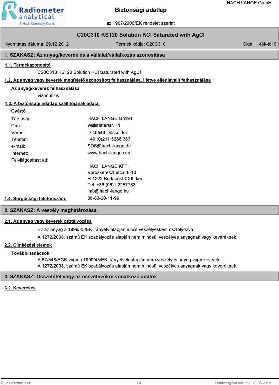 A biztonsági adatlap szállítójának adatai Gyártó Társaság: Cím: Willstätterstr. 11 Város: D-40549 Düsseldorf Telefon: +49 (0)211 5288 383 e-mail: Internet: SDS@hach-lange.de www.hach-lange.com Felvilágosítást ad: 1.
