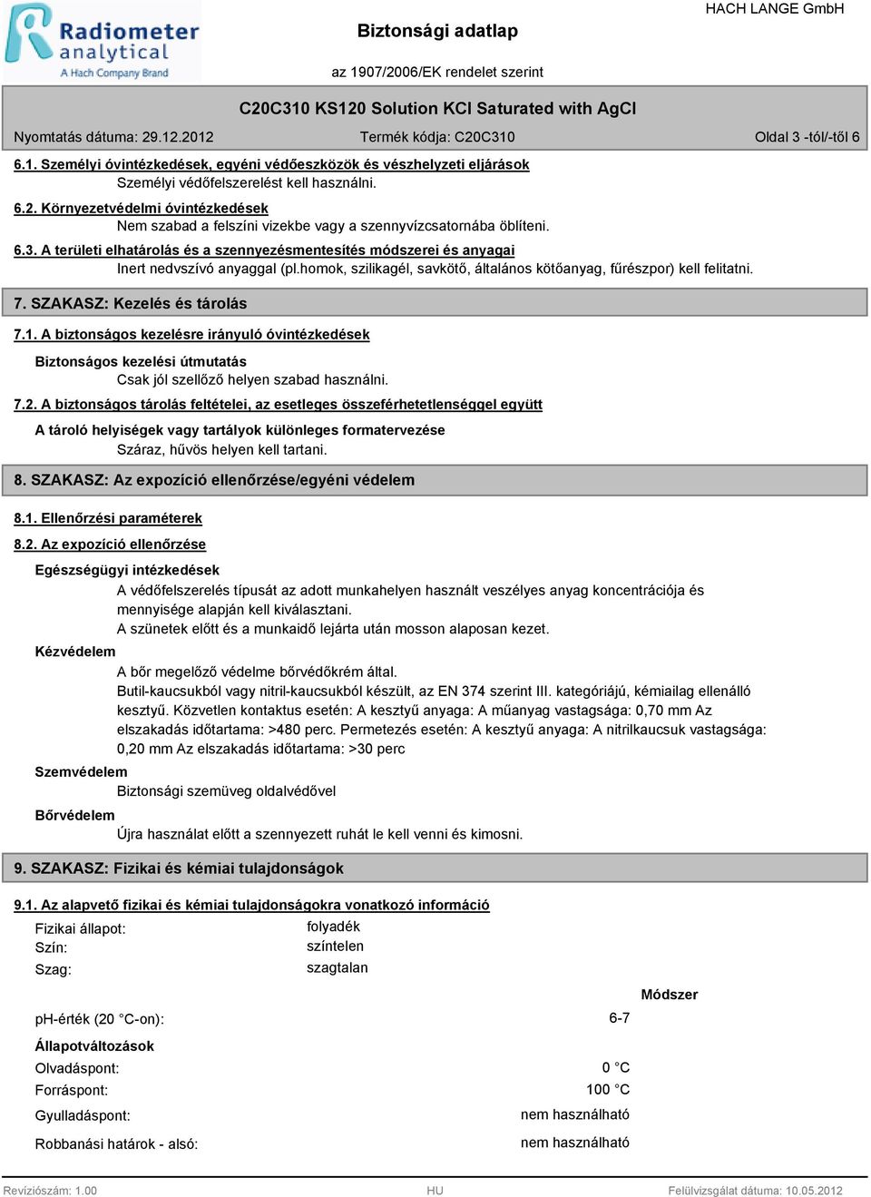 A területi elhatárolás és a szennyezésmentesítés módszerei és anyagai Inert nedvszívó anyaggal (pl.homok, szilikagél, savkötő, általános kötőanyag, fűrészpor) kell felitatni. 7.