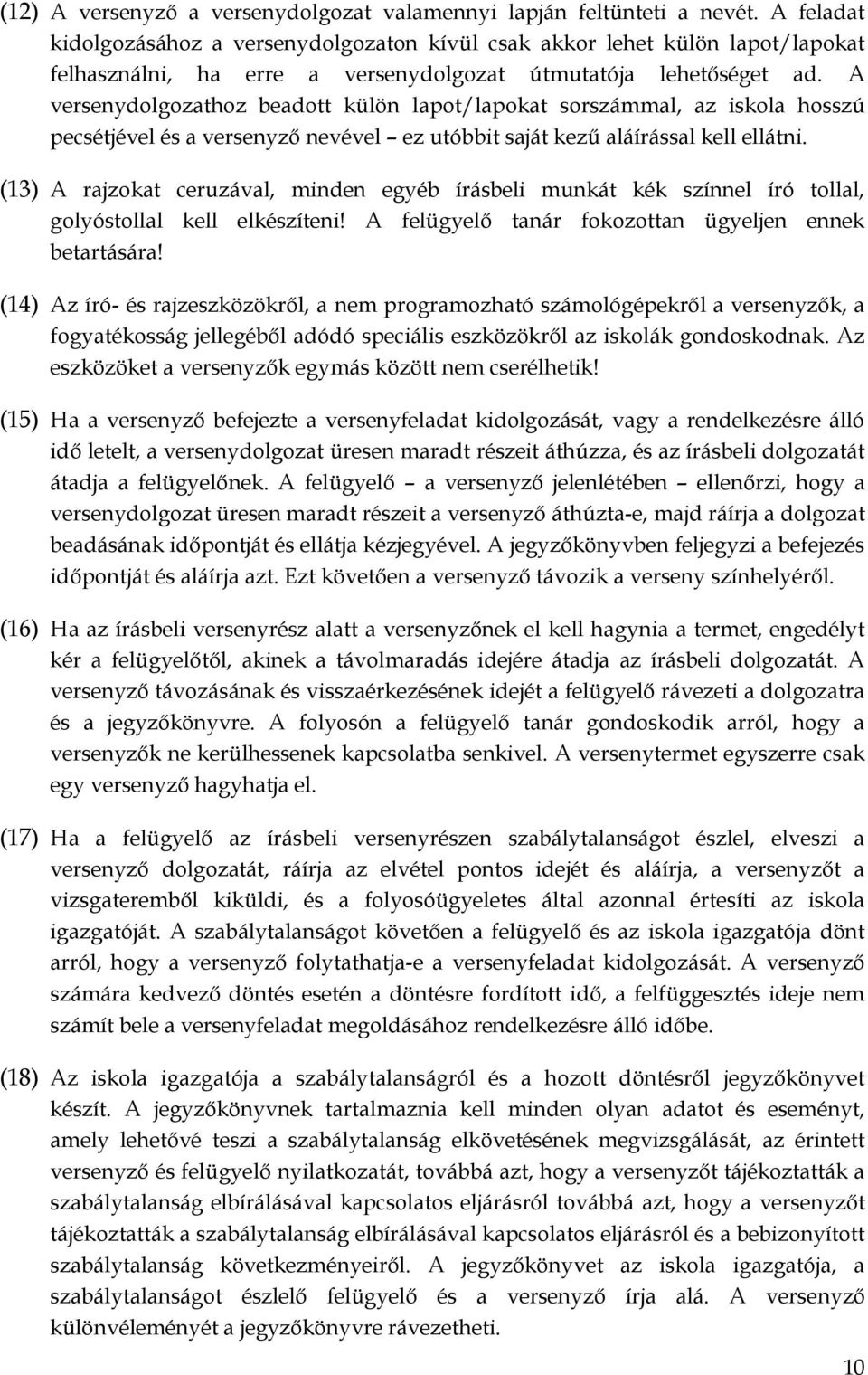 A versenydolgozathoz beadott külön lapot/lapokat sorszámmal, az iskola hosszú pecsétjével és a versenyző nevével ez utóbbit saját kezű aláírással kell ellátni.