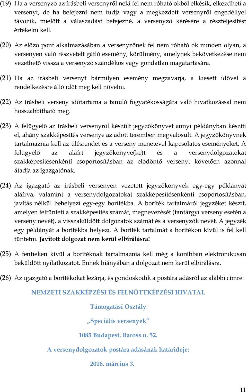 (20) Az előző pont alkalmazásában a versenyzőnek fel nem róható ok minden olyan, a versenyen való részvételt gátló esemény, körülmény, amelynek bekövetkezése nem vezethető vissza a versenyző