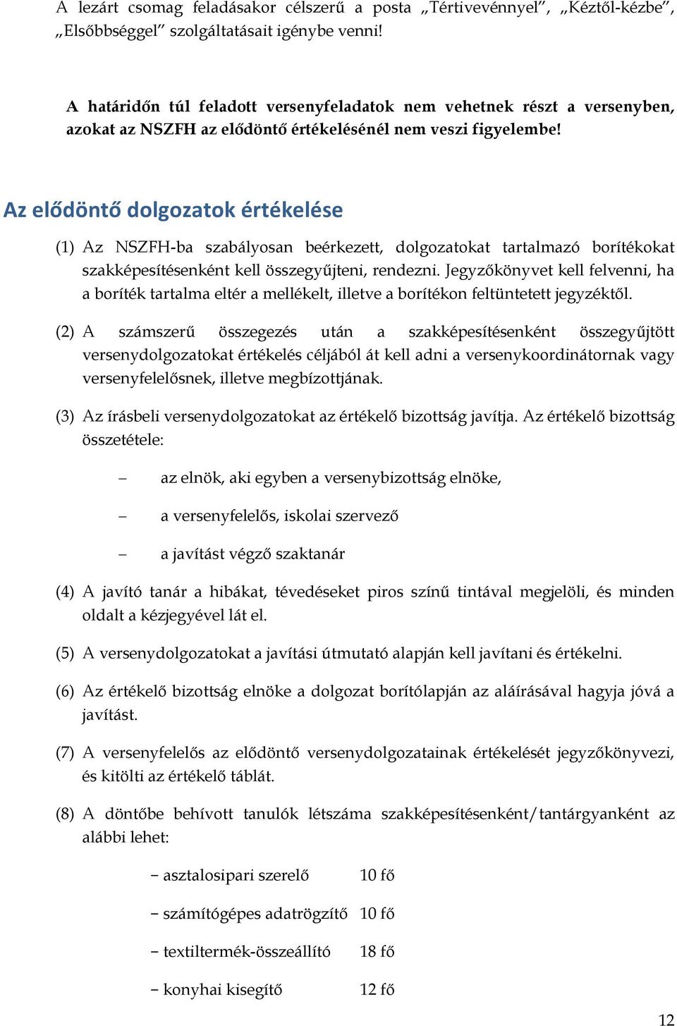 Az elődöntő dolgozatok értékelése (1) Az NSZFH-ba szabályosan beérkezett, dolgozatokat tartalmazó borítékokat szakképesítésenként kell összegyűjteni, rendezni.