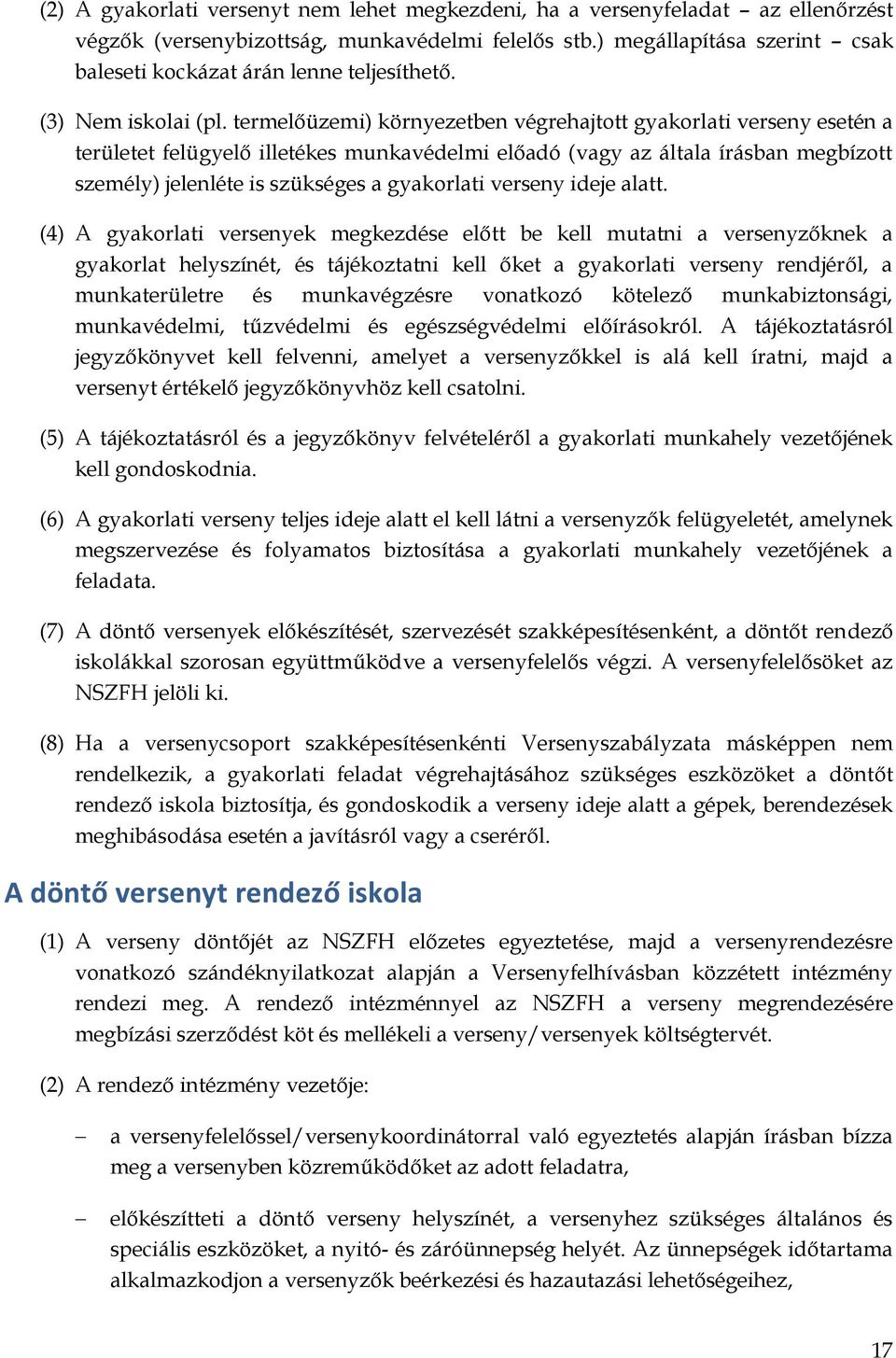 termelőüzemi) környezetben végrehajtott gyakorlati verseny esetén a területet felügyelő illetékes munkavédelmi előadó (vagy az általa írásban megbízott személy) jelenléte is szükséges a gyakorlati