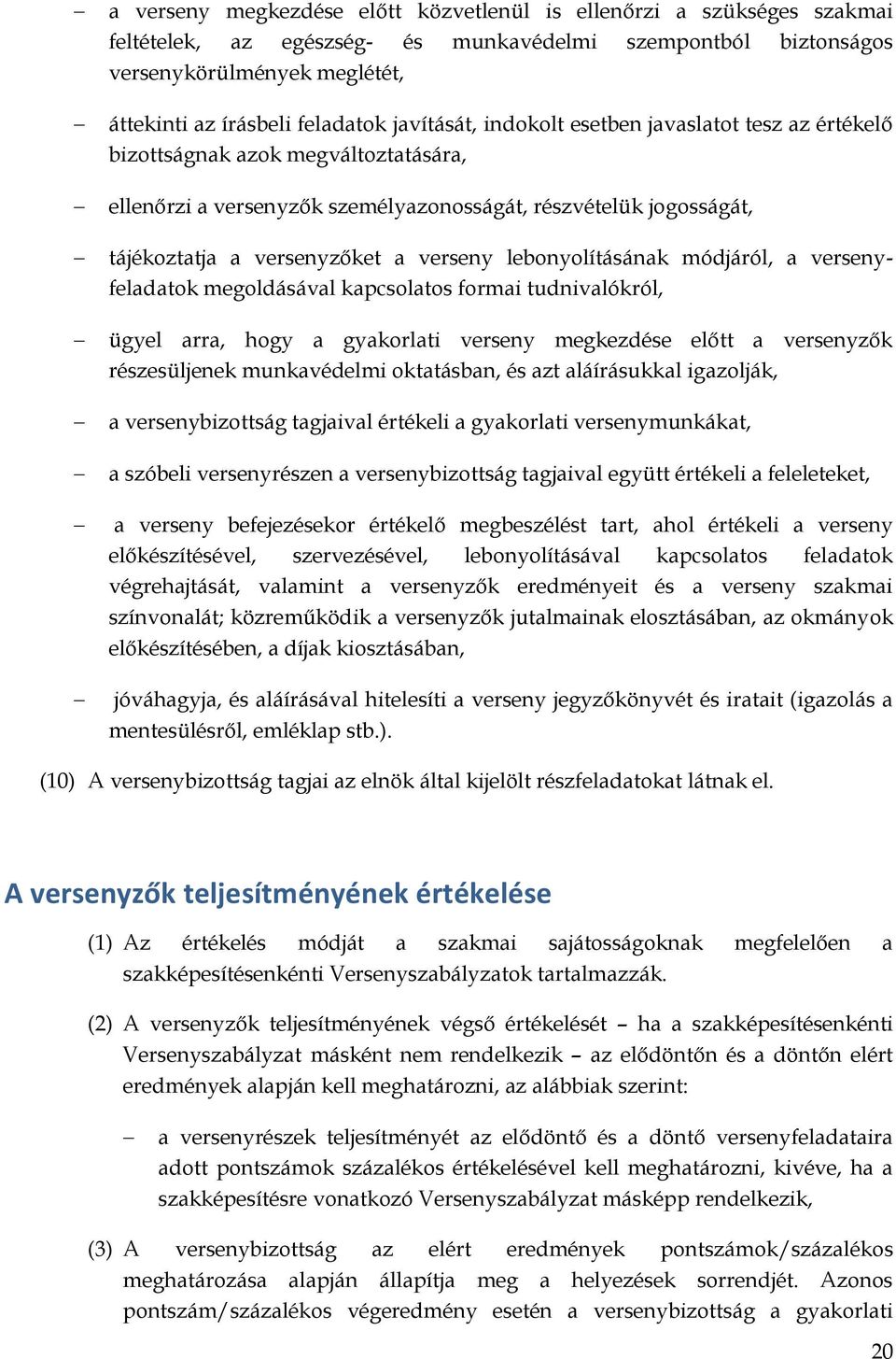 lebonyolításának módjáról, a versenyfeladatok megoldásával kapcsolatos formai tudnivalókról, ügyel arra, hogy a gyakorlati verseny megkezdése előtt a versenyzők részesüljenek munkavédelmi oktatásban,