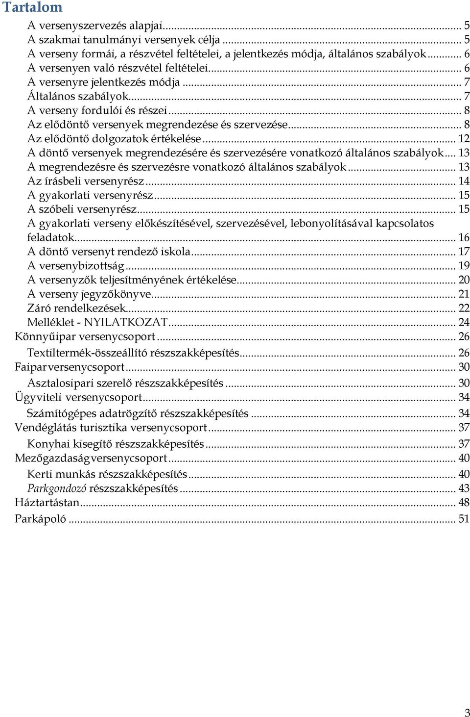 .. 8 Az elődöntő dolgozatok értékelése... 12 A döntő versenyek megrendezésére és szervezésére vonatkozó általános szabályok... 13 A megrendezésre és szervezésre vonatkozó általános szabályok.