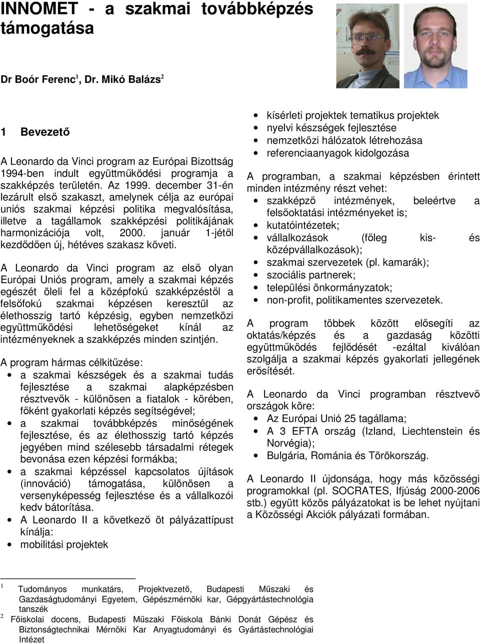 december 31-én lezárult első szakaszt, amelynek célja az európai uniós szakmai képzési politika megvalósítása, illetve a tagállamok szakképzési politikájának harmonizációja volt, 2000.