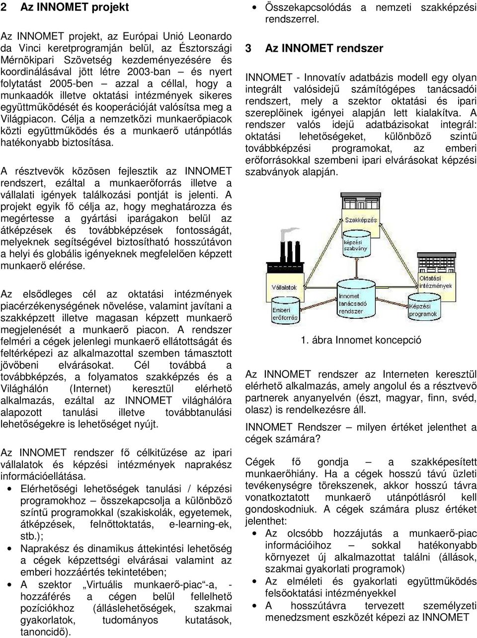 Célja a nemzetközi munkaerőpiacok közti együttműködés és a munkaerő utánpótlás hatékonyabb biztosítása.