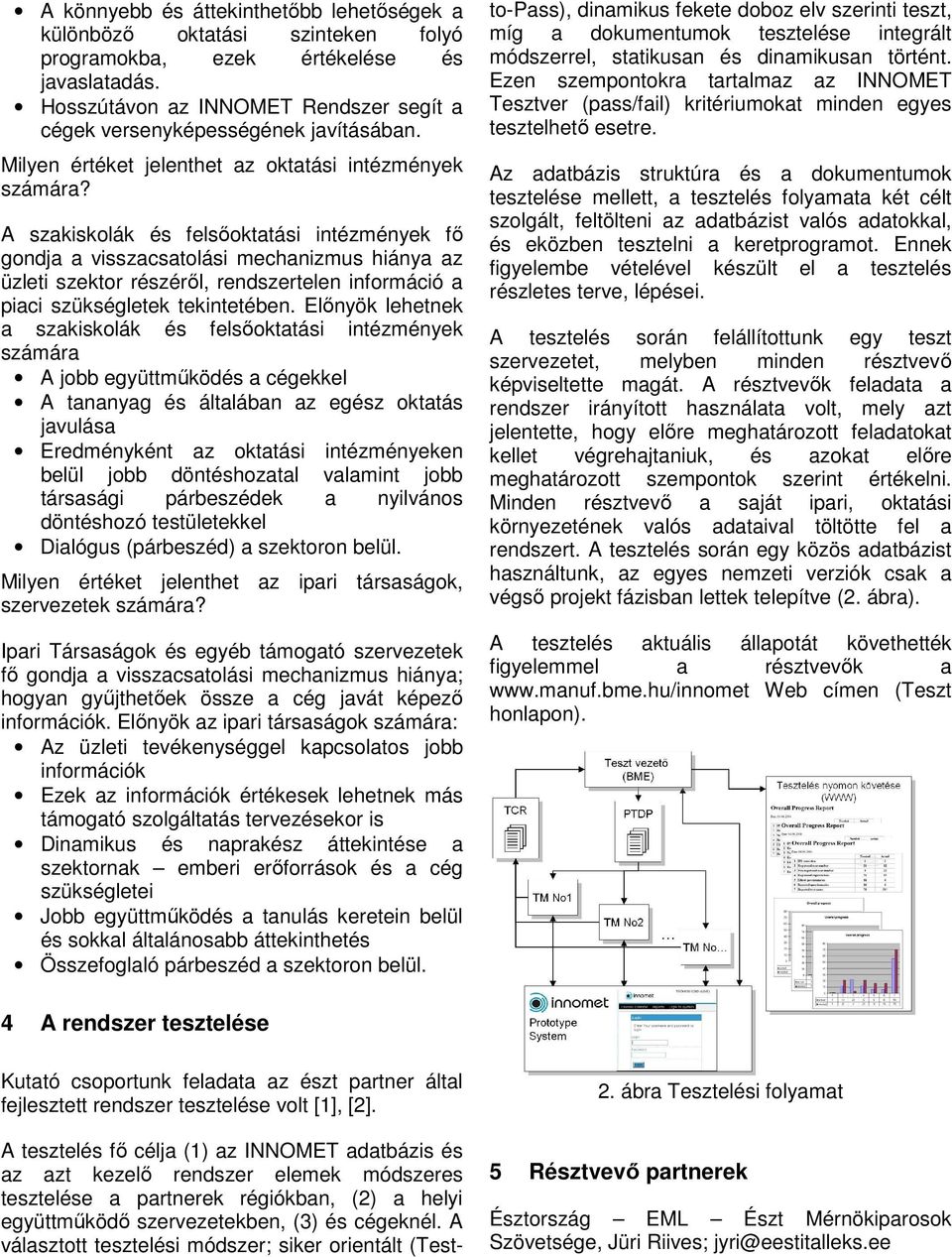 A szakiskolák és felsőoktatási intézmények fő gondja a visszacsatolási mechanizmus hiánya az üzleti szektor részéről, rendszertelen információ a piaci szükségletek tekintetében.