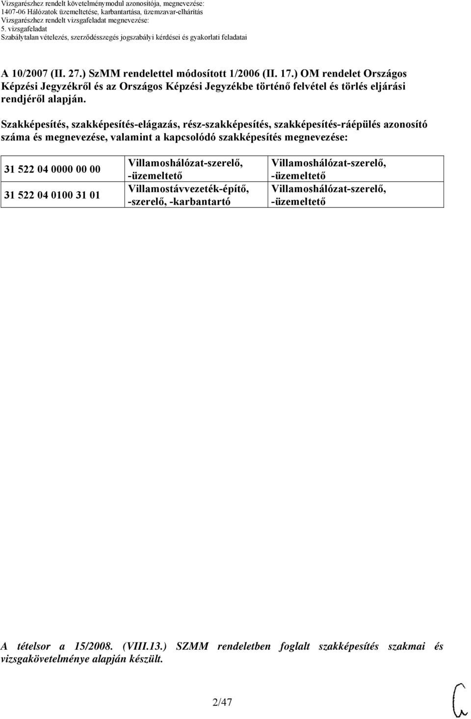 Szakképesítés, szakképesítés-elágazás, rész-szakképesítés, szakképesítés-ráépülés azonosító száma és megnevezése, valamint a kapcsolódó szakképesítés megnevezése: 31