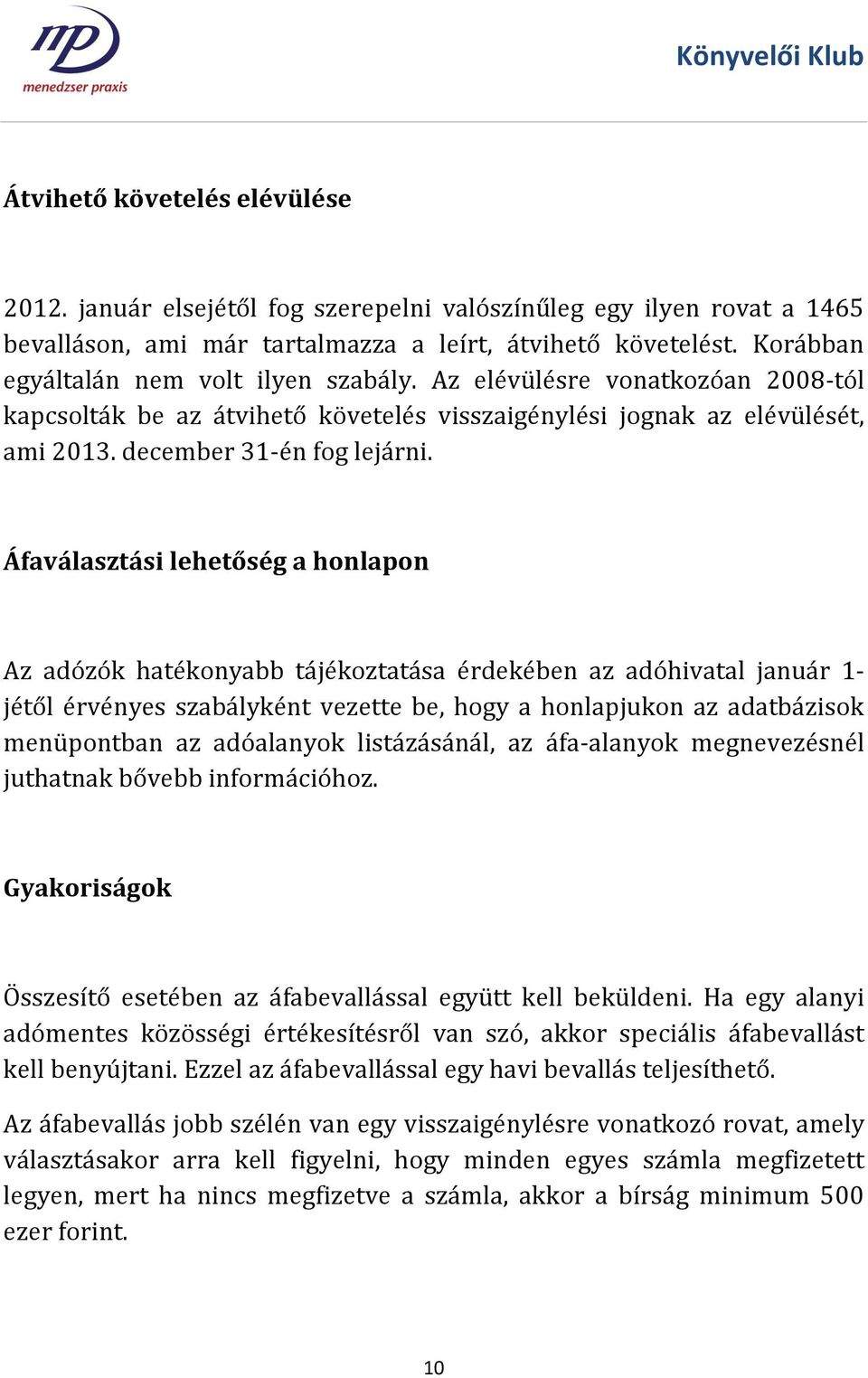 Áfaválasztási lehetőség a honlapon Az adózók hatékonyabb tájékoztatása érdekében az adóhivatal január 1- jétől érvényes szabályként vezette be, hogy a honlapjukon az adatbázisok menüpontban az