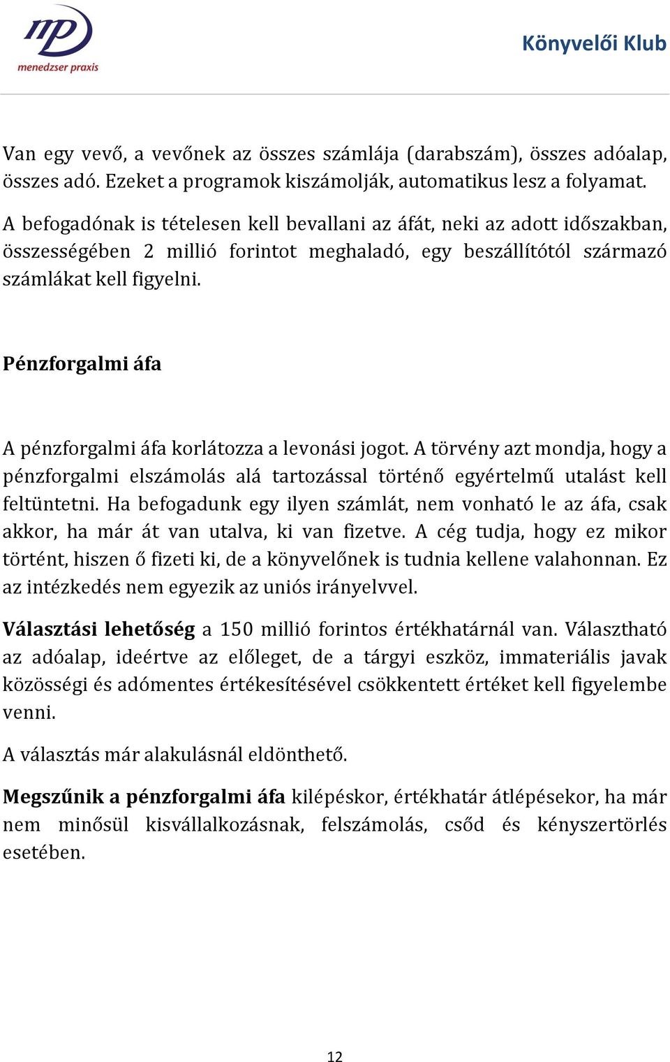 Pénzforgalmi áfa A pénzforgalmi áfa korlátozza a levonási jogot. A törvény azt mondja, hogy a pénzforgalmi elszámolás alá tartozással történő egyértelmű utalást kell feltüntetni.