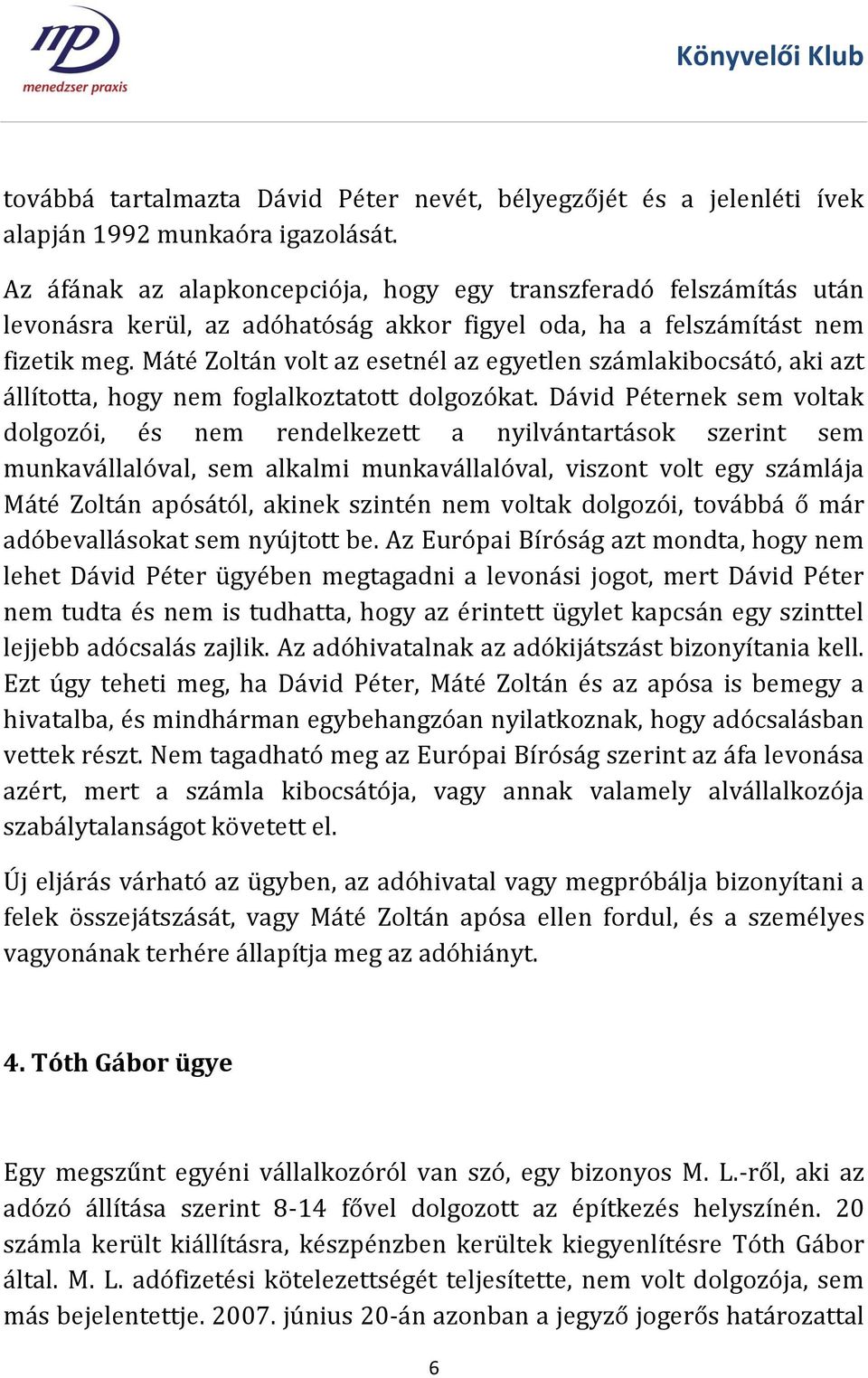 Máté Zoltán volt az esetnél az egyetlen számlakibocsátó, aki azt állította, hogy nem foglalkoztatott dolgozókat.