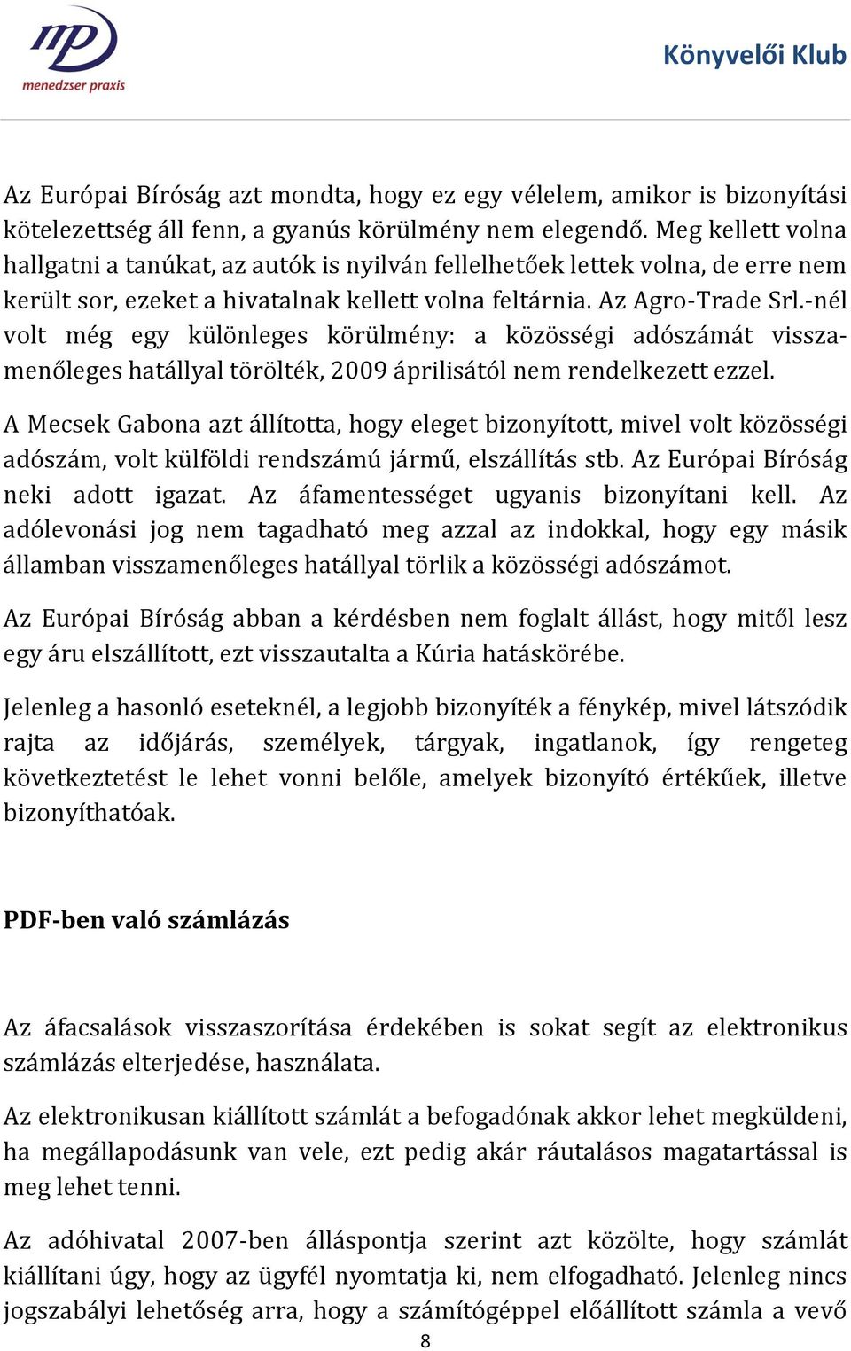 -nél volt még egy különleges körülmény: a közösségi adószámát visszamenőleges hatállyal törölték, 2009 áprilisától nem rendelkezett ezzel.