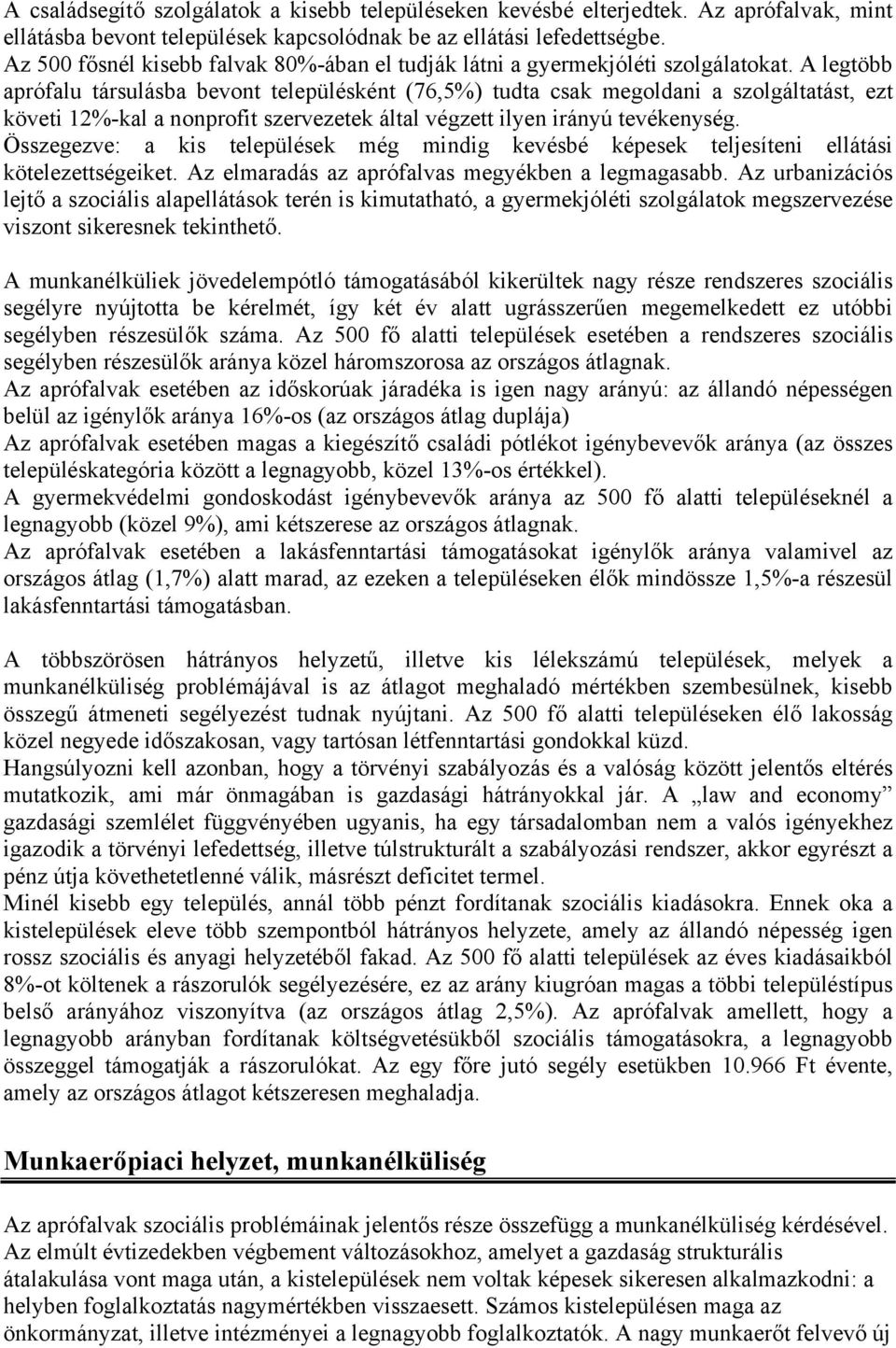 A legtöbb aprófalu társulásba bevont településként (76,5%) tudta csak megoldani a szolgáltatást, ezt követi 12%-kal a nonprofit szervezetek által végzett ilyen irányú tevékenység.