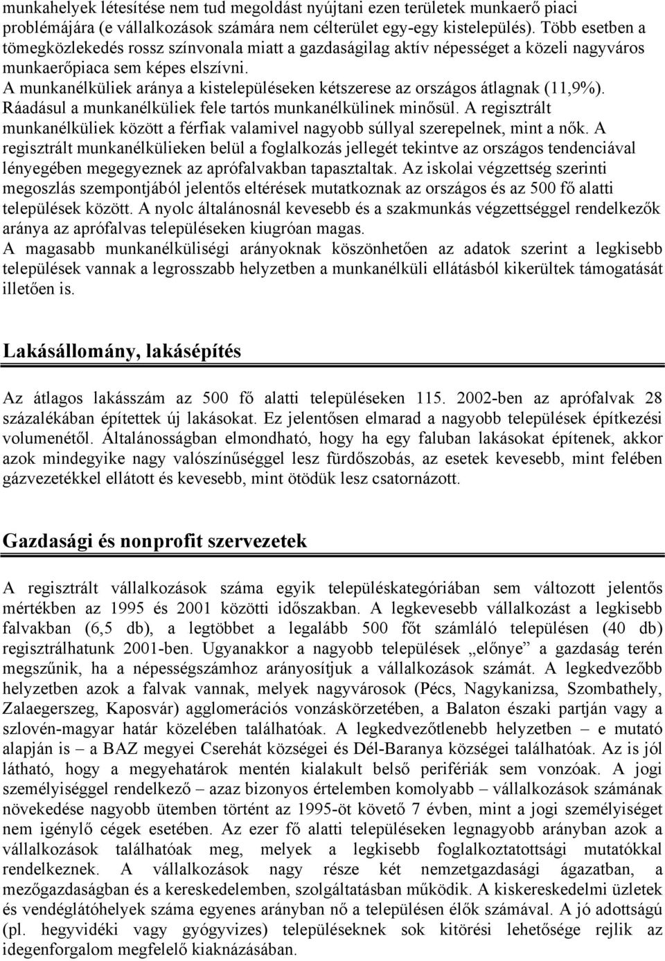 A munkanélküliek aránya a kistelepüléseken kétszerese az országos átlagnak (11,9%). Ráadásul a munkanélküliek fele tartós munkanélkülinek minősül.